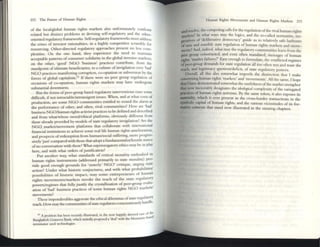 232 The future of Human Rights
of the locaVglobal human rights markets also unfortunatdy confront
rdated but distinct problems in devising self-regu latory and the other_
oriented regulatory frameworks. Self-regulatory frameworks must address
the:: crises of investor rationaliues, in a highly competitive scramble for
resourcing. Other-directed regulatory appt02Chcs present no less com_
pkxitia. On the one hand, they aperience the need to manuam
accepuble patterns ofconsumer solidarity in ~c global i~lvestor markets;
on the other. 'good' NGO 'business' practices contnbute, from the
standpoint of ultimate beneficiaries, to a culture ?f invigilation .over 'bad'
NGO practices manifesting corruption, co-optallon or subverSIon by the
forces of global capitalism.61 If there were no pa:r group regulation of
occasions of co-optation, human rights markets may have undergone
substantial downturns.
But the fornls ofpeer-group based regulatory interventions rollSC some
difficult, ifnot intracublelintransigent issues. When, and at what costs of
production, are some NGO communities entitled t~ ~Ol;lld the alar~ a~
the pcrfonnance of other. and often, rival communities. How are bad
business NGO/human rights activist practices to be defined and dcscnbro
and from whaclwhosc moraVethical platforms, obviously different from
those already provided by modds of state regulatory invigilation? Arc the
NGO market/movement platfonns that collaborate with internauonal
finanCial institutions to achieve: some real life human rights amelioration,
and prospects ofredemption from human/social sufferin~, more progres-
sively 1ust' compared with those that adopt a fUlldamen~hstlhosule sunce
ofno conversation with these? What supererogatory edllcs may be In play
here, and with what orders ofjustification? . '
Put another way, what standards of critical morality emb~)(hed In
human rights instruments (addressed. p~marily ,to ~':"te m0r21~ty) pr~
vide good enough grounds for 'sisterly NGO ,cnuque, urglll~ s~t
action? Under what historic conjucrures, and With what probablhuesl
possibilities of historic impact. may some entrepreneurs of human
rights movements/markets invoke the reach of the state regulatory
powers/regimes that fully justify the crystallization ,of peer-group e~~::i
ation of 'bad' business practices of some human nghts NGO Illar
movements? I to
These imponderables aggravate the ethical dilemmas ofstate regu:1 ry
reach, How may thecommunitiesofstate regulators conscientiously handle.
bo cd asc: of the
61 A problem has bc:cn recently Illustrated, III the now h:applly a n c sed
Hangl~h Gr.lIllCCn Bank, which Initially proposed a'deal' WIth the Monsanlo-ba
ICmlllUtor seed teChnologles.
Hunu.n Rights Movements and Jluman Rights MMket'l 233
and (('solve. the compctingcalls for the regulation ofthe rival human rights
pWkets? In what ways may the logics, and the so-called nOrmative, Im-
peratives of 'deliberative democracy' gUIde us to relatIVely safe harbours
of~ne and sensible state regulation ofhuman fights markets and move-
ments? And. indeed, what may the regulatorycommulllties learn from the
peer group con~trUc~, and even often mandated, messages of human
rights 'market failures? .Easy enough to formulate. the conflicted regimes
ofpeer-group demands for state regulation all too often test and tease the
reach, and legitimacy quotient/deficit, of state regulatory powers,
Overlll, all this also somewhat imperils the distinction that I make
concerning human rights 'markets' and 'movements'. All the same, l hope
that Ihave demonstr.ued somewhat the usefulness ofthe market metaphor
that now inexol'3bly designates the jdrologj(a{ complexity ofthe variegated
practices of human rights activism. By the same token, it also exposes its
lfIIUn'iality. which is ever present in the cross-border transactions in the
symbolic capital of hUlllan rights, and the various vicissitudes of its for-
mative contexts that stand now illustrated in the ensuing chapters.
 