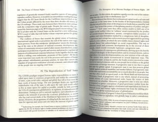 248 The Future: of Hum:m Rights
r~gulation of gc:netically mutated foods) manif~st aspects of mIra-global
capitalist conflicts. I I~r. itwould be an extraordmary reading that may
5u~t that the EU h~art bleros for th~ Caribbean ImpoverIShed or for
th~ C uban people affiicted by th~ more than thr~ decades old nuscry of
Ih~ US embargo. TI1CSC trade wars between Euro-Amencan states pulu le
with the competitive edge of global trade. Despite the outcn~ that Sur_
round the American angst at the wro dispute pand's recent rulings;~5 the
EU is ad idmt with the United States on the nero for a new millennium
wro round of talks that will further release corporate genius for global
human welfare!
The coalition of forces that nourish the global vision of borderless
international capital sceks to proselytize the end of tht: nation-state regu-
latory prowess. From this standpoint, 'globalization' means the diminish_
ing of the state as the planner of national economic develo~mellt, ~he
owner ofcommunity resources (and ofother means ofproduction). active
participant in production ofgoods and services and p~oa~tive regulator of
patterns ofmultinational corporate behaviour. It also slglllfies thai the state
will be a willing, even enthusiastic. promoter of 'free mark:t'. All tillS III
some important ways marks the end ofthe processcs and reg,mes of/Illtrum
rigllU-()ritPIIM, ttdisfrib'djO"isf gowmaflu prtUtita, in ~ys that convert the
mandate of'progressive realization' ofsocial, economiC, and cultural nghts
of the people 1I1tOan ongoing cruel hoax.
TV The Reproduction of 'Soft' States
The UDHR paradigm assigned human rights responsibilities to states; It
called upon states to construct, progressively and within the commU1llty
of States, a just social order, national and globa~ that wi~l at least.m~et th~
basic needs of human beings. The new paradigm demes any s,gn,fican
redistributive role of the state; it calls upon the state (and world ord::r)
to free as many spaces for capiul as possible, initially by fully pursU1ng
the 3-Ds of contemporary globalization: dt-rt'gulatiOll, dr_nationalizationalld
diJi"lI'tSt/ll/'/lt. Putting an end to national regulatory and redistributive p0-
tential is the leitmotif of present-day economic globalization. as anyon('
who has read several drafts of the Multilateral Agreement on Investment
knows. I Iowevcr, the programmc of rolling back tllC state aims at the sa~~~
time for vigorous state action and role when the interests ofglobal cap'
I :Ad $lIKIIOrtJ
S5 Authonl:mg. for example. the Umted SateS 10 Impose rea lat01)' Ir e of
agamn the EU for Its human right to heallh-<anc:nted proh,bltlon on Impal'U
l1on
meat treated With growth hormones or 5ubsKhes to Its natIOnal MCeI mdusll')'.
The Emergence of an Alternate Paradigm of HUlmn Rtghts 249
arc at su ke. To this extent, de-rtgU/alioll signifies not the end ofthe nation-
~ but the end of the n-JiJrn'butiollist Jtate.50
Recent history has shown tlut multinatIOnal capital neros aJfJjt state and
aIwnI one at the same time. In the heyday ofdevelopmental.sm. Gunnar
Myrdal identified the crises ofdevelopment In South Asia as causro by 'soft
sateS' that lacked the power of disciplllling practices of pohucs and gov_
~cc.S7 'Soft' states were thus effete entities unable to fu lfil any of its
nUlJOf' .social welfare roles; its 'softness' stood constituted by the profiles
of ~rdevclopcd bureaucracy. anomie, corruption-ridden practices of
politics and state-formation marked by a conspicuous lack of discipline.
Capricious and corrupt law~nforcemcnt practices aggravated the growing
lick ofa civic culrure, in which the new middle classes claimed rights (and
abused these) but acknowledged no social responsibility. The way [0
pJarmcd social and economic development lay in the reversal of these
gmds, which would eventually legitimate a progressive stale.
1Dc processes ofcontemporary globalization. thriving upon the heavily
cmiqucd ideologies ofdeveloplllentalism and its eventual demise. seek to
NpIOduce, in a post-devclopl1lentalism era, new versions ofthe soft state.
11tr notion now stands reconstructed in several important ways. The
~s,vc state'. at least Ill, and for. the Soulh. is now conceived as a state
DOC in it!; 'nternal relations with its own people but 111 relation to the global
c:a:nmunity of foreign investors. A progressive state is one that is a good
..., JI/IIIt f~r global capital. A progressive state 's one that protects global
apitaI ag;ilInst political instability and market failures. A progressive state
itone that represents accountability,wt so much directly to its people, but
ODe that offers ltsel( as a good pupil. to the World Bank and International
~_ Fund. A progressive state is one which, IIlstead of promoting
..-Id ViSIons of a just international order. leana the virtues of debt
I'l:paymem on schedule. Moreover. a progressive state is now one which
~:
rcd to gamer eonce~tions of.~ gove~nance. n~ither from the
ofthe Struggles agalllst colollltation and nu......nahsm nor from its
lbternal . I ' ,..-
. SOCIa and human rights movements but from the shifting pre-
~ns of global institutionalgllnu of globalization.
~ _construction of'progress' is [hatof a post-Fukuy:mla world in which
ISno Other to capitalism, writ globally large in rather contradictory
~
......""""JiO
e Kelsey (1999, 1995). 111 (crms ofemp,rical ;mal)'5IJ. this furthcr connOles
~Ute Cip. . " d
.. Dan I ,,_ ure . m"uence, in corruption: see. Joel S. I!ellman. Gcr.llnIJones.
S7 C Ie ","ufoun (2000).
...... ~11IUt' M)'Tda1 (1963). Myrdal's concern was 10 ponl1lY South As,an sates as
..... c-L ~Iil and msututionil dlsclphne th~( made JOCICry alld nate vulncDble to
Ioprmcm and the 'revoIuDOn of rislog cxpecauons'.
 