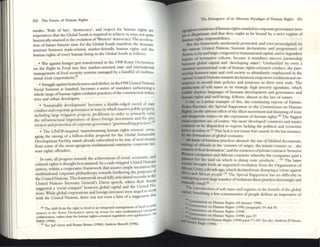250 The FutuI'C of Human Rights
modCi. 'Rule of law', 'democracy', and respect for human rights :l.re
imper.lti~s that the Global South is required to achieve in W:l.ys not quite
historic:l.lly attained in the evolution of'Western' democr.acy. The accelera_
tion of future historic llme for the Global South manifeSts the dramatic
tensions betw«n trade-related, market-friendly human rights and the
human rights of every human being in the Global South as follows:
• War :l.gainst hunger gets transformed in the 1998 Rome Dedar:l.tion
on the Right to Food into free mark:et-oriented state and internatiorul
management of food set:urity systems managed by a handful of multina_
tional food corporations;S8
• Struggle against homdessnessand shelter, in thel998 United N:l.tions
Social Summit :l.t Istanbul, becomes a series of mandates authorizing a
whole range ofhuman rights-violative practices ofdlCconstruction indus-
tries and urban developers;
• 'Sustainable development' becomes a double-edged sword of sUtc
conduct and corporate governance in ways in which massive public projects,
including large irrigation projects, proliferate in order to primarily serve
the infrastructural imperatives of direct foreign investment and the pro-
motion :l.nd protection ofcorporate governance 'greenwashing practlces,;59
• The UNDP-inspired 'mainstreaming hum:l.n nghts miSSion' envis-
aging the raising of a billion-dollar proposal for the Global Sustalllable
Development Facility, stands already subscribed to by w:'Y ofseed money
from some of the most egregious multinational enterpnse corporate hu-
man rights offenders.
In sum, all progress tow<l.fds the :l.Crucvement ofsocial, economic,.and
cultural rights is thought best awined, by a cash-stripped U~ited ~auo~
system, widlin a cooperative framework that assures ample IIlcentlVC5 fo
muhin:l.tional corpor:ue philanthropy mwards funhering the purposes of
the United Nations. This framework stood fully articulated recently In the
United Nations Sec~ury General's D:l.vos speech, where Kofi Annan
suggested a 'social compact' between global capiul and the United N:l.k
tions While global corporations and foreign investors were urged to war
with ·the United Nations, there W:l.S not even a hint of a suggestion that
sa The shift from the tight 10 food 10 an integrated management of foOd SI."<urilY
Sy1IC"I1I$ III the Rome DeclanbOll oPC~$ up a~nas for state.-mulllllauonal ~nte~r;;
colbboratJon. ""ther than for human nghts-onented regul,lbOn over agnbuslOCli
FLN (1996).
59 See Jed Greer and Kenny Bruno (1996); Andrew ~II (1996).
The Emergence of:l.l1 AlternalC Paradigm of Hunun Rights 251
egrqpOltS violations ofhuman rights enuiled in corporate governance were
ptr g IlIcgJtllnate and .t1~at they ought to be bound by a stnct regIme of
buoun rights responsIbilities.
But rlus fr:unework. assiduously promoted, and even promulgated, by
the ~rious United Nations Summit declarations aud programmes of
Acrion, IS, by and large, congenial to transnational capiul, and its legendery
kgions of nonnative cohorLS. because It mandates uneven pannership
betwtt" global capital :md 'developing stales'. Unshackled by even a
nunimal international code of human rights-oriented conduct, the pan-
ntrship between state and civil society so abundantly emphasized in the
various United Nations summit declarations empowers multinational en-
trrprises to mould state policies and purposes to their own ends. The
production of soft states as its strategic high priority 2gendum, which
craftdy deploys languages of humane development and governance and
bunun rights and well-being, follows, almost as the law of natllfC.
I cite, as a prime example of Ihis, the continuing reports of Fatima-
Zohra Ksentini, the Special Rapponeur to the Commission on I-Iuman
Rights, on the adverse effect ofIhe illicit movemcnt and dumping oftoxic
and dangerous wastes on the enjoyment of hurl1:l.ll rights.60 Thc bigge~t
"WUIr exponers are, ofcourse, 'the most 'developed' COUntries and wastCi
continue to be di!>patched to regions lacking the political and economic
~r to refuse it'.61 Thi!llack is nOt innate but cau~. in the last instance,
by the fomlations of glob:l.l economy.
All kmds ofbusiness practicn abound: the use offalsified documents
bribing ofofficials III the 'country oforigin, the transit country or... th~
counrryoffinal destination', and the existence ofprivate contracts 'between
~m companies and Mrican countries whe~by the companies paid a
ptnance for the land on which to dump toxic products .. .'.62 The Ianer
scandal brought fonh :l.n anguished resolution from the Organization of
:~an Unity,.a decade:l.S?' which ded~red toxic dumping a 'cri~e against
a and Mncan people .63 The Specl:l.l Rapponellr has no dIfficulty in
~Iogulllga very large number ofviolations these practices knowinglyand
"""rrtal/y entail.~
The reproduction ofsoft states and regimes or the benefit ofthe global
caPItal, benefitmg a few communities of people defines :1.11 imperative of
~Co
~l mnUUlon on Illlman Illl:hts (20 Januuy 1998).
4a CommiSSion Oil I hml1n RIghts (1998) pat:ill9'lphs 54 and 56.
'l ~mnuS~lOn on Hum~n Rights (1998).
04
eu
mmlSSIO(J on Human Rights (1998) pan 57.
IIiId ~IllmlS$}on on Human }{Igh!S (199t1) paras n-I07. See also, Anthony l)'Amato
~ Engle (1998).
 