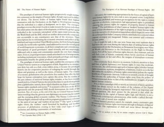 262 The Future of Human Rights
The paradigm of universal human rights progressively sought norma.
tive conSC'nsus 011 the j,utgtlty ofhuman rights, though expressed in differ.
ent idioms. The diverse bodies of human rights found thclr hIghest
summation With the Declaration on the Right to Development IIlSistlng
that the indiVldual is a S/lb)ttt of d~pmtnt. Plot iu obpl. The etner~nt
p;aradigm reverses this trend. It seeks to make notJust the human indiVidual
but wlloI~ IlaliellS into the obpts ofdevelopment, as defined by global capital
embodied in the 'economic rationalism' of the supr.Htatal networks liu
the VOrld Bank and the lMF, which are neither democratically composed,
nor accountable to any constituency save that of the investors. Their
prescriptions for re-{)rientating the economic structures and polices ofthe
indebted and impoverished Third World societies, far from bcingdesigned
to make the world ordercquitable, stand addressed toserve the overall good
ofworld hegemonic economies, in all their complexity and contradiction.
Prescriptions of 'good governance' stand viciously, and nOt surprisingly,
addressed only to states and communities outside the cort! Euro..Atlantic
statt!S. Even so, in good governance stands articulated a set ofarrangements,
including institutional renovation, which primarily privileges and dispro-
portionately benefits the global producers and consumers.
T he paradigm ofuniversal human rightS enabled the emergt:nce ofthe
United Nations system as acongreg;;ation offaith. Regarded as noomllll»'
tent deity but only as a frail. crisis·ridden arena, it became the privllegW
historic site for cooperative practices of reshaping the world through the
idiom and grammar, as well as the vision, of human rights. The: votaric:s
ofet:onomic globalization who proselytize free markets that offer the: best
hope for human redemption now capture this arena. But the residue of
the past cultures of universal human rights remains, as has been recently
manifested in a United Nations document that dares to speak aboutpnvrtsf
forms ofglobalizatien: namely, those which abandon allY degree ofrespect for
human rights standards and nonns.80 A moment's rcllection on the wro
agreementS and the proposed MAl should demonstrate the truth of this
assertion. But, ofcourse, at the end ofthe day, no United Nations fonnu-
lation would go thus far, give:n itS own diplomacy on resourcing the system
and the emerging global economic realities. The Vienna Conference on
Human Rights Slimmed it all lip with itS poignant preamblilatory reference
to 'the spirit ofour age' and 'realities ofour time,.81 The 'spirit' is hwnan
rights vision; the 'realities' stand furnished by headlong and heedl~s~
processes of glObalization creating in their wake cruel IDglcs of soCIa
exclusion and abiding communities of misfortune.
80 Se<-, Commission on Human Rl.ghts (1998).
II See Upcodn 8axJ (1994) 1-18.
The Emergc:nce of an Alternate Pandigm of IlullUn RIghts 263
Of course, the continuing appropriation by the forccs ofcapital ofhard-
1l/'Of1 human rights for its own ends is not aJui gtt/ern CVCnt. Long before
sbvtry was abolished, and wolllen got recognition for the right to contest
and 'lo te: at elections, corporations had appropriated nghts to f'MOllhood,
claIming due process rights for regllucs of property, denied to human
~ing5.82The unfoldment ofwhat I name as 'modern' hUlnan nghts is the
scary ofnear-absoillten~ ofthe right to property, as a basic human right.
So is the nalT2rive ofcolonitationlimperialism which began its career with
the archetypal East 1ndia Company (which ruled India for a century) when
tfIII1I"'ak sollffrigllty was illa/lgurat~d. Politics WoOlS comllltTtt and commerce
became polilin.
So, it might be said, is the case now. Some may even maintain that it
bad bc:en the case even during the halcyon days ofstriking human rights
enunciation (from the Declaration on Permanent Sovereignty over Naru.
raI Wealth and Resources to the Declaration on the Right to Develop-
ment). Peel offthe layers ofhuman rights rhetoric, they maintain, and you
will find a core of historic continuity where heroic assertions of human
....15 remained, in fact and effect, the insignia of rriulllpham economic
IIIIICrC'sts.
This continuity thesis dekrves its moment. It directs attention to facts
tad feats of glowl diplomacy over human rights in ways that moderate,
orcwn cure, thecelebrationist approach to human rights (whether human
li&htsrottlanluism, mrstirism, trimnphaliJm, orhtdoniJm). 1t alerts us to the fact
. .wadlln the modalities ofhuman rights enunciation pulsate the regular
ltartbeats ofh~monic interests. It directs us towards a mode ofdtought
... rt"!oc.ues the ;!.uthorship of human rights aW3Y from the politics of
~emmental desire to that ofthe multitudmous struggles ofpeople
Iplnst human vioi.tion.
..!'so, is there a paradigm shift or merely an cxtension ofbtent apitalism
h h.s always moved (as the readers of the volumes of Vas Kapirol
~1:"oW) ~Iong the bourgeois trajectories? This is an important and
_q~esnon. My short answer for the present IS that while the
~Iatloll by the capital of human rights logic and rhetoric is not a
IIUi ,vely contemporary phenomenon, what marks a radical disconti.
ty IS the scale of revmal now entailed
Global bu . . I fi .
0( SlOess practIces canee, or example, many a normative g:lin
COntel11porarv I . h
If ~ . .I lOll1an fig ts movements through techniques ofdisptf141
t'IIIls. T he exploitation of child and sweat lahour through free
as<,
, for an analYSIS of tlus. by no n1(,:lns complex, process Dri J. M3yer
 