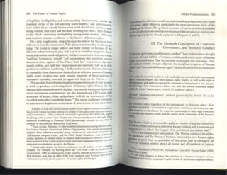 280 The Future of Human RighlS
of legibility, intelligibility, and understanding. Not everyone outside the
charmed circles of the self-selecting norm-makers,9 and unfortunatety.
even within these, actually knows every word ofeach text. and accompa_
nying context, thus cited and invoked. Nothing less than a fully-fledgotd
reality check concerning intdligibility among nann senders, add~~,
and receivers remains conducive to the fmurtS of hUlrun rights.
On a very rough count, simply because the [ext of the Norms at least
refers to at least 56 instruments,lO the dense imcncxmality needs unrav.
ding. The count is rough indttd and must remain so because of the
inherent indeterminacy at play. and war, in at least five categories: 'hard'
treaty and custom based obligations; 'soft law' constitutive clementS Within
'hard law' fonnations; initially 'soft' enunciations that somehow COllven
themselves into regimes of 'hard' law; 'hard law' enunciations that ulti-
mately soften; and 'soft law' enunciations too variously 'soft' as to def)<
predictions offuulre hardening. I shall not, for reasons ofspace, elaborate
or exemplify these distinctions further but no reflexive student ofhuman
rights norm creation may quite remain innocent of these patterns of
nomlative hybridity, now and yet again writ large on the Norms.
This peculiar fonn ofintertextuality remains worrisome ifonly because
it tends to produce continuing fonns of human rights j1/ill'rtU}' for the
human rights (ograoswlli as well the laity. Not merely the human rights and
social m()V('!l1ents constituenCies but also transnational CEOs Il1<1Y, wah
a measure ofJustice, cI.aim unfamiliarity with all the Instruments of the:
so-called networked knowledge bases.II Too many, exuberant rcfe~nces
to past sources legitimitt enunciation of new norms; at the same time,
9A hiStory ofhow the Umted N3tJoru system selects c:xptns for noml fomluiauon
hu yet 10 be wntlCn but w~n wnttcn it ISwotlCn It will c:xpo5e nthcr fullythe charM:t'
and circunlsunces, Wlthm SClJltercd networked hcgrmonrs Ihn dcfine the ~ltm
th~t bongs only a ccnam 'dns' ofepistcmic Ktol'3/xtlnwfigul'C$ 10 tillS gSk. 11tclr
K'nsmvny 10 suffcnng. as Dou:lilUS (2(X)2) dcvasutingly rcnllll(b us, may oflen be
confined to the suffering mduccd by 3 ~ wine!
loThcsc mclude 18 trt'~tle5. 11 other multiialcn! ill!StrumcnlS and gtudclmcsunckr
the Umted Nations. Intemauon)! Labour Org;Iniution, )nd rclated supr:UUIIO~
auspu:es, three mdustry/commodlty group 1II11!auves. SIX uflIorv'lnde IIllllallV't'S. of
'self.lmposed company Codes'. ~nd fivc NGO Mode! GUldclmes E;u:h of IheS('.
, r i d d' I us ofartlCu·
coune. harboun an mfir1l1e vUlety 0 c::omp c:x an cOllin IctOl)' e emer -
!awry pncllces. Here I must perfoKc mvtte your tririt-1l1 tIlJ.'l't,nnJl wilh Ihe exlen~IVC
referentul preamhulalOry I'CClul in Ihe NormJi. II)'
II Incklenully. despite the Inlerllet explOSion. riot all Ucll1VC$ ren1~1II e(JeqUl I
,~" ~_"_ M ltnuuorta
av:,ul)hle. For (':ample, try trackmg down the UN 1.IT~,t "--"-""" 011 U pre:-
Corpontions. 1984; to OOum access to this requites dlffteull forms of ac::ccss ;r the
~b Illenlure. now. abs. an aff~lr of the h~ry ~mlc p6!it! So Jlluch then
'Infom13uon society' gI~1 cxploslOfl of buman nghlS ~t
Market Fundamenblisms 281
COC)'Clopaedic referents complicate underst41nding and generate new [onns
tL human rigills illiteracy, particularly the more perniCIOUS form of the
II/iIrrd()' oftill /i/MJ/l. The political economy ofexcess ofself-referenttality
til the production ofcontemporary human rlglm production inVites care-
ful thought (aspects already analyted in Chapters 4 and 7).
Ill. The Network Conception of Corporate
Governance, and Business Conduct
Corporate governance and business conduct12 have hitherto been thought
m £emu of lcgalliability of business entities, and not in tenns of human
righb responsibilities. The Norms now accomplish two outcomes. First,
aD business entities remain subject to the disciplinary regimes of 'human
rights' and 'international human rights' inclusively described as constituted
by.. ,
civil,culmn l. ec:onOllllC, politic::al, and social nghts. as Sct fanh in the lflcrnation)1
III uf Human Rights. and other human rights treatlC$, as well as the righl 10
hlopmem, and rights rtcogruzed by 1Ilienlauonai humamurian law, illlema-
donal refugee bw, mlemauonal bbour law. and 01,," rrltvdn, IlISlnl/nt/11s ll00p/fd
... lilt Unr/fd Nalw,1S syslem IAnide' 23. emph.;asIJ added.)
Second, 'business enterprises', defined generically by Article 2t oC the
Norms, mclude:
-r blliinrss cnu~ rcgardl~, of the imematlonal or domestic sphere of ilS
atIvItJc:s. includmg ) transnational corporation. contractor, subcontnclOr, sup-
...., licensee, or distributor; the corponle' Plnnenhip, or other leg:il fonn used
to nublish the businc:ss entiry; and the nalUrt' of the ownership of the business
-.y,
ntc ~orms 'shall be presumed to apply, as a matter ofpractice under two
IltUanons: where 'a business enterprise has any relation with a transnational
COrpo~a~on' or where 'the impact of its activities is not I'IIli"ly /oeal'.u
bet.ThiS IS an cxtraordin.ary articulati~!l. The .Nonns conStruct the alpha-
gramma.r, and the library ofbusliless ethiCS ofthc ncw human rightS
t;:llle prOJ~ct! Here no possibility ofjunk genes may be ~l1visagcd! All
s of busilless entities attr.let all norms and all standards of human
USc M
45...64- e uchlrnski (1996) 57-89; ItltcmanOllal CoulI(:I1 for lIulmn RighI!; (2002)
u . B:ua (2000).
,.."",.
'""
n,,"t~itd SIIU~Uon i$ where 'thC' activltlel of a buslllcss entctpnK' mvolvC"
IIldlCalcd III paragraphs 3 and '4'.Amcle 21 the Norms (emphasis added).
 