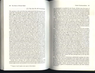 300 The Future of Human Rights
(C) 'Orle Size Fits All Non1lativity'
This question, at the end of the day, stands posed both ideologically and
empirically. Ideologically, the histories of global capitalism and human
rights suggest that hopes for human rights achievem~nt may md«d be
overstated.57 Put more manageably, in the present context, the question is:
How far may the notion of business ethics orient itself to human nglus?
Can it, consistent with its originary t:r.ldirioos ofdiscourse. go as far as the
Norms suggest? Is there a core aspect of doing business that necessarily
enuils 'trading away' human rights? How may human rights implemcn.
tation approaches, unlike voluntarist ones, necessarily inhibit the gigantic,
werewolf, appetite for profits and more profits at the cost ofpeople's rights?
The broad empirical questioll is: Whaifwhich 'human rights' may applyl
extend to multinational corporations and other, related, business organi·
Z2tiolls? I only address the latter question here (again for reasons ofspace).
Fif'Sf, given the diversity ofeconomic enterprises as well as of interna-
tionalmode of production of human rights, raises the question whether
hurnan rigllts fundamentalist approaches adequately address and exhaust
empirical and normative conceptions concerning 'social respollsibll1ty' of
trade and busllles5 formations and practices. Put more manaboeably the
question is: Which are the right language and rhetoric-those furnished by
the gnmn1ar ofhuman riglltS or the wider languages of'social responsIbIl-
ity'? Do human rights langu~s and logics adequately recast 'social respon·
sibility' ofnlUitinationaVtnosnational enterprises, no nutter in howcomplex
and contradictory ways? How may we, funher, locate authorship ofsocial
responsibility in the normative evolution, as well regression, of fonns of
interstate consensus and conduct, fully exposed toview in the inten111nable
wrangle concerning the fonru of 'hard' and 'soft' intentational12w?What
warrant on human futuresjustify the adequate dialecticaldescription of not
only the Stories we may choosc= to teil about how 'soft' law becomes 'hard,
law bm also narrati~s concerning the softening of the 'hard' law? How
may we further understand also the narratives concerning the softening of
the 'hard' human rights law. conspicuously manifest in the Kofi Annan-led
United Nations Global Compact? It ,clearly, now empowers multinational
corporations to pick and choose among human rights norms and standards
that may bind them. with the mOSt feeble accoumabiHty obligations.
Suorld, there emerges the conflict between voluntarism and
maximaliution; that is. between corporate self-selection ofapplicabIlity of
human rigllts norms and standards versus hum2n rights maxlmalizatloll•
57 Chlpttl'S 2 and 8 explore some aspects of tillS relation.
Marut Fundamenulisms 301
now abundantly exemplified by the Norms. A.l1 this raises the issues of
business ethics in evolution;advocacy ofmaximal incorporation ofhunun
rights norms and standards is more likely tostymie their nonnative: binhmg.
On the other hand, trade and business nonnarive shopp11lg hsts may
legatimize 'free choice' (in the fullest sense of the tenn) that may result
111 abortion. even amniocentesis. of progressive human rights futures.
TIlird, impltnltnf4tion issues, thereby, also become ISSUes ofdiversefight.
irlgjaiths. On the one hand, the proponentsoffree market fundamentalisms
may demonstrate polemically the perils of strict, comprehensive, and
iI1sunt implemenulion to the very agendum, and tasks, ofthe human right
to development; on the other hand, the advocacy of fullest advertence to
contemporary hunun rights may nornlatively suggest the lack ofany half·
way house amidst the clash of market and human rights fundamentalisms,
often fierce, no matter how dispersed on diverse sites.
Fourth, even as we may closely attend to the complexity and contradic-
tion in human rights discursivity, the non·discursive clements do indeed
nutter. I recourse here, in a shonhand language, to the issue ofimpact of
current. cruel, and endless 'War 011 Terror' and ''War !?fTerror' both on the
CSR and human rigllts languages ofcorporate and business responsibili-
ties. The New Imernational Miliury O rder, decislvdyemergellt in a post-
9/11 world ordering, marks an extl"2Ordinary revival ofdefence and global
annaments 'miliury-industrial complex' (to invoke a yesteryear, anachro-
nistic, phl"2SC). All this raises extraordinary questions for the hUlllan rights.
Iypc business and industry human rigllts rcsponblitUe5 proposed already
by the Nanns. If this prescriptive nonnativity forbids, as a matter of an
~rarching principle, that trade, business, and industry may not profit
&om human, and human rights abuses. where indero may one locate the
'ethics' ofscramble for contracts in the current 'postconflict' Iraq milieu?
Does In anyway the now privileged Status ofthe Iraq war coalition favored
allocation ofcommercial contracts for the 're·building' of Iraq violate the
Norms on the one hand and the cvcr proliferating business ethic literature
concerning hypernorms and hypergoals on the other? How may we relate
«PCcially in the latter context, the basic principle that no one may thus
profit from such abuses?
The Norms and the Conunenury ambivalently repudiate the rather
gruelling choice expressed poignantly ill the lIlvcim 'half a loaf is better
than nOlle'. The question, put in the metaphor ofthe Genetically modified
(GM) food discourse. directs attention to the necessity ofchoice betwccn
the human rights 'organic' and the human rights 'mutated' versions of
responsibility regimes of transnational corporations and other business
enterprises!
 