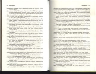 318 Bibliography
IGttichaisutt. Kr.angsak (2001 ), lnfml4liotlol C rimilllli LAw (Oxford: Oxford
Uni~rsity Press),
Klalls, Gunther (1999), 'The I..cg;Icics ofInjustice and Fear: A Europt:an Approach
to Iluman RIghts and [heir EffectS on Pohual CullUre,' III Phllhp AlstOn.
(cd.) 17ft £U IIrtd HUllw," Righu, 117--46 (Oxford: Oxford Uni~rs.Iy P~s).
Klem, Naomi (2001), No Logo (London: Flammgo).
___ (2002), Ftrtcd o,w Hlindowf: DiJPOlCMjrom 1M FrotIdiPltS rflN GJobGIQ-o·
tiorr DtbIIIt (New Delhi: len Word).
Klcinnun, Arthur and j oan Kleinman (1997), 'The Appt:al of Expcnence; The
Disnuy of Images: C ullUral AppTOpmtions of Suffering in Our Times', III
Social Suffni"g, I.
Kosckenniemi, Marui (1999), 'The EffectS of Rights on Political Culture: III
Philip Alston (cd.) Tht EU lind Human Righu, 99-116 (Oxford: Oxford
Umvcnity Press).
Kossdleck, Reinhardt (2002), Tht Pmiliu rf Cmcepltltl/ History: Timi"g History,
Sporing Conltpu, Todd Samuel Presner tt 01., trans. (Stmford: Sunford
Uni~rsity Press).
KOthari, Miloon (ed.) (1999), DtI.otwpmtlll lind Social Action (London: Oxfam
Publications).
Knauer, Eric L. (1998), TIlt Dispmilion rfIht Subjm: IUoding Aoomo's Dio/mif of
Tr:t:lrnology (Evanston, illinOIS: Nonh~st.em Univtrs.Iy Press).
Krimsb, Sheldon (1991), Biottchnics lind SocKry: Tht RjgojJ,wu$lriol Gtnnia (New
York: l'racg.er).
Kristeva, juha (1993), 'The Spt:along Subject is not Innocem', III Barbanjohnson
(cd.), Frmlotn lind Inltrprrllllion: Tht 040rd Alnl~ i...«tum 1992, 147-74
(New York: BasIC Books).
Kriu, Neil J. (cd.) (1995), Tnuuitlonoljmriu: H aUl Emnging DrrnocnJein Ralron wilh
Formrr RrgimtS, 3 vols (United States Institute of Pc:a«). •
Kundcn, MIlan (1991), IIIImMolity (New York: Harper).
Kunman, Charles (2003), 'Pro-US Fatw1S,' Middk EMt Polity, X: 155-66.
Kymlicb. Will (1995), Muititul/llful Citizauhip: A Libtrol Throf)' rfMinority Riglru
(Qd"ord: Qd"ord University Prt-ss).
Laciau, Ernesto and Chanul Mouffe (1985), Htgtrnonyand SOOalist Stmltg)' TOW<Inis
a RoJifal Dtmocmtic Pt1litics (London: Verso).
___ (cd.) (1994), TIw Making of PrJ/ilicaI Jdn.h"tits (London: Verso).
- - - (1996), Enuln(if'lltioll(S) (London: Verso).
Ladall, Ernesto and Lllli~n bc (1994), 'Minding the G~p: The Subject or
Politics', in udall Ernesto (ed.), TI., Making of lVIitklll Idtrllitid, 11-39
(London: Verso).
Ladd,john (cd.) (1973), Ethitlll RrUltivism (Belmont, uliforllla: Wadswonh Pub--
lislung Company).
Lara, Mana PIa (cd.) (2001), Rtthillking Evil: Corrltmpomry Jlmptttiws (Berkeley:
University of California Press).
Lash, Sec« and john Uff)' (1994), Etorromier rf Sign lind Spau (London: S~).
Bibliogr.r.phy 319
Lash Scott and Ronald RobertSOn (cds) (1995), G/obQ/ Modmtiltts (London: Sage).
Lawyers Commit!« on '·Iuman Right.~ (2003),ASJminl1M Nrw Normal: Libmyo,w
Smmty in the Posf-&plnnbt, 11 Uni/tr/ Slota (hltp://wulW.hulfUfnngltufitst.otg).
Lefort, Claud~ (1986), 'Politics and Hunu n Rights', In 1M Poim"d FonnsafModmr
SoMy (Cambridge: Polity PIns).
____ (1998), 'Human Rights and the Welfare State', 11 fkrtt«r«yllnd Pt1lilllo/
Throry, 39 (David Macey, tnns., MlIlne~ta: UniversIty of MlIlncsou
Press).
uuprecht. Peter (1998), ' Innovations III Ihe European System of Human Rights
Protection: Is Enlargemcnt ComPJotible WIth Reinforcements?, S', Tmnmalionol
Low ami Gmkmporory Problmu, 313.
Lcvinas, Emmanuel (1969), TOIIIlity and Infinity: An Euoy Ofl &.uriority, A1phous
Lingis, tnns. (Pittsburgh: Duquesne Unlvtrslty Press).
---(1987}, Oulsick I~ Subjm, Michad Il Smith (ed.) (Stlndard U niversity
Press).
- - - ( 1989), TIlt LwiIltlS Rtadn, Scan Head (cd.) (Oxford: Bbckwcll).
- ---(1994), Nillt Talrrllldif R,adillgs,Annette Aronowiez, tram. (Bloomington:
Indiana, Univnsily Press).
Luchs, Georg (1971), History ami CIIw COnJ(iousnas (London: Merlin Press).
Lyourd. Jean FranCOIS ( 1989), Andrew Iknpmm (cd.), Thc L-;Olilrd Rtodrr
(Oxford: Blackwell).
Macintyre, Alasdair (1981) , AJ~ v.,Wt (Ind.iIona: UIlIVCrslly ofNOlre Dame Press,
second cdn).
- -- (1988), WlIrut j/Utllt? U1iifh RlJllonollty? (Oxford: Blackwell).
Macrae, joanna and Zwi Alllhony (cd.) (1994). War OM I/Ullit'": Rdhilliring In~·
IUltiotlol R~ /0 Compkx E~ (London: Zed Books, III nwciation
with the Sa~ the ChIldren Fund, UK).
Mallie, Henryjames Sumner (1931 ),AnrimtlAw (London:J.M. Dem& Sons Lui).
MamtUni, Mahmood (1996), Tlst C"izm o,w Subjta: Contmlpotury..yiico and tht
L.tgacy ofLot( GNot!iolis", (Prince'on: Princeton Uni~rsiry Ptcs.s).
---~(2001), W7Itn Vlltinu Btcotl~ IGIlm: CoIOfliolisrn, Natlvism,.rui t~ GcrocUk
ill Rwondll (London: james C urrey Pubhshers).
Mann, James (2004). Tht H istory ofBush's ~%, CIIbillt/ (New York: Vikmg).
Marks, Stephcn I~ (1998). 'From the ~Smglc Confused Pagt~ to the ~I)ecbration
for Six Billion I'l:rsons·: The Itoots orthe UnIversal Decb.nuon of Human
Rights in the French RevolutlOll', NII/lUln Ri~.ts Qllartmy, 20: 459.
Marks, Susan (1997), 'The End of HIstory? Reflections on Some IntematiOlU1
Legal Thtses: Europe!lnjounlal oflnltnmliollll/ uW', 8: 449-n.
Marquard, Odo (1989), nlftll'dlw Mllllm of Prilldp/,: Pllilosopllifal SlIIdid (New
York: Oxford UTUvcrsity P~ss).
Marquardt, S,ephen (1995), '1l1tern~tlonal Law and IndIgenous Peoples', In~·
notiomlljoumo/ ojCroup Rights, 3: 47.
Marx, Kul and Friedrich Engels (1970), Tht Gmrut" Jdtology, Pan 1 (London:
lawT-cntt & Wishan).
 