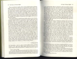 22 The Fumre of Ilulnan Rights
These rocicul human rights cultures relate to glolnl cultures ofhllman
rights. It is trivial to say that they arc shaped by the global cullu,res and
in turn shape them. The peninent question relates to the perceptIon and
the reality of tillS mutuality ofdetemlination. In an ~ra of ascendancy of
the global cultures ofhuman rights, socieul human nghts cuhures.an'cu~
late relations of both submission and struggle. But cven at ,tillS level
sensitivity to the tyTallny afme singular is entiai. Corrcsp<;>odmg to the
many socica.i human rights culturcs. ~iv~rsc global human rights cultures
are emerging. The reb.tions of submission and struggle at all levels arc
intensely complex.
The cultural software ofglobal human rights cultures is not, ofcourse,
exhausted, though typified, by enunciJ.tions of human rights norms and
standards. There is more to global human rights culture than ca~ be
exhausted by the often, indeed all too often, Iifo~ texts of !lUn:un ~gh.ts
instruments. The kiss of life is given by interactions of soh~anty W1~llIn
the emerghtg archipelagos ofhuman.rights activism i~t the Umted NauOI.ts
system even when increasingly domlllatcd by sovere~gn sotes and now, III
effect. privatized by meta-sovereign global ~orporatlons. -:he global cul-
tures of human rights remain ceaselessly dnven by the NI.etzschean Will
to Power ofmynad NCO initiatives. They also at the same ume arc ~ually
so driven in the 'post-Cold War' en by a solitary hegemon, fostenT~g Pax
Ameriana. The fallout of this synergy of counter-hegtmol1~cs IS the
constant rewriting of the societaVcultural software of human fights. On
this view, then, it would be odd to regard global human flgltts culture as
(to borrow an evoc:uive phrase from Sharon Tn.wtt~ m the context of
pn.cticcs oftechnosciellce) dIe 'culture ofno culture'. . or~ou~, those
who contest the ideal of the universality of human fights mdlct global
human rights culture precisely in these tenns. ~I available evidence,
however, points to the reality tlut the global hunun fights cuhure, far from
being a culture of no cultures, is a culrure of many cultures.
V. Discursivity
By 'discursivity', I refer to orders of both e~lldite. and lay. (everyday)
practices of the 'rights-talk'. Righ~-talk (or d.l~urslve practices) OCCllr'i
within traditions (discursive formatlon.)S04 Traditions, themselves codes for
5J Sharon Tnw«k (1988).
Sol For OQmple, nghu.talk (dlscurslvc practlcc) glVc me 10 dls~;nCt, tven If rdatcd.
n:gllntS (dISCUNIVC formations): the CIVIl and political nghu n:gllllc III IIIltrllauonal
law IsdlStlllct from the SOCial, cultural, and economIC nghts rc:gJllIC. The W3y5 III whICh
discursive: formatlOlU occur deltmllne whal shall count as a VIOlatlOl1 ofhulJUlI TIghts
-
An ~ or Human Rights? 23
power and hien.rchy, allocate compctences (who m.ay speak), construct
(orolS (how may one speak, what (OntU of discourse are proper), deter-
nlille boundaries (what m.ay not be named or conversed about), and
strUcture exclusion (denial of voice). What I call 'modern' human rights
offers powerful eX2mples of the power of the ngllts-talk tradition. In
COlltnst, whal I call 'coO[emporary' human rights discursiVlty iIIuslntes
(though nO[ always and everywhere) the power of the emergent,
countervailing subahern discoursc=. When thaI discourse acquires (in
moments of nrc solidarity) the intensity of a discursive insurrection, its
managcmeO[ becomes a prime task ofhuman rights diplomacy. Dominant
or hegemonic rights-talk seeks, but never fully achieves, the suppression
ofsubaltern rights-talk.
Human rights discursivity is marked by complexity and contn.diction
becwcen (to invoke a Filipino template) the statist discourse of dIe
educated (lIIustrado) and the subversive discourse of the indigenous
(I"dio).55 It is this vital distinction which we need to address in Jurgcn
Habcrmas' germinal endeavour to assign to the 'public sphere' the future
of human rights; that is, the belief in 'the procedunl core' ofdelibcntive
public politics.56 To put the point simply (but, hopefully. accurately) such
practices ofpolitics must entail equality ofdiscourse between the lIIustrada
and dIe I"dio. This, in mrn, presupposes that the dominant power-
structures arc a/rNdy constnllled (or that they could be so significantly
constnllled) to strive towards equal dignity in discourse between the
htcnte and the ilIitcnte. the haves and the have-nots, the tormelllors and
the tormented, those who suffer from the lack of the basic necessities of
life and those who suffer but only from the surfeit of pleasure.
Further, discourse theorists often maintain that discursive pnctice
COnstitutes social reality; there arc no violators, violated, and violations
outside discourse. But it ignores or obscures non- discursive or material
practlces ofpower and resistance. This talk diHmbodia human suffering w-
and-now, for future amdiorativolredemptive purposes, whose status (at
The pmhibulOlI , ' h d __
, . agamst romlre, crue, In uman, et>'....mg pumshment. or treatment
In the CIVIl and political nghu formation also prohibits nghts-talk.. which equales
~blY.lIIOII or domesllCViolence as avlolarion Ofhum;1n nghts. The latler arc: oonstICUlcd
;lJ ~IaIw)1I olily when dlKUl'SlVC boundanes are tl':ll1sgressed.
ArllhonY~lwiss (998) 104. I b1x:rmu' 'post.mebphV<lcal' diSCourse clhies
~t IliS veN bet ....... '0
..... ., t ilUUrcsses the future of human Tlghlll III terms of 'nn<t.industrlal
.........lelles' Th , " .--
rt'<I.l .' IS. Wile cruelal for Ihe future of hun1311 rightS III IIII1Jlrnd<! dlSCUrsiV1:
""illS.points to an equal, but nol separate. need for re.mtagmlllg the fUlure of human
~ for Ihe l"dill.
JUTgcn Ha1x:nnas (996) 304-8.
 