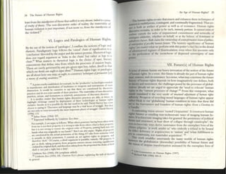 I
I II
24 The Future of Hmmm Rights
least from the sUlldpoint oflh~ that sufTer) is vrry oosmrt, j,ulmJ 10 apoilll
of(mdry ofIlftOry. The non-discursive order of reality. the materiahty of
human viobtion 15 just important, if not more so, from the sundpoint of
the viobtcd.S7
VI. Logics and Paralogics of Human Rights
By the use ofthe notion of 'pan.logics', I connate the notions oflDglc and
rhetoric. Pandigm.:l.tic logic follows the 'causal' chain of signification to a
'conclusion' directed by the major and the minor premise. Rhetorical logic
does not regard argument as 'links in the chain' but nther as legs to a
chair,58 Wh2t matters in rhetorical logic is the choice of topoi, littrary
conventions that define sites from which the processes of suasion bt"glll.
These arc rarely gove:rned by any pre~given ropoi but, rather, dwell in that
which OtIC ,hitlks Ollt oug/1i1O argllt about,S,) Hllman rights logic or paralogics
are all about how one may, or oug/II, to construct 'tedllliquts ofptrsucuioll [aJ]
a IIIt'i1llJ of(rttltflll tlWtlmlw.'60
!7 A polm cruelly csubhshed, for enmpk. by the 'prodUCtIVe' technologic, enulled
III nunufxture and dlslnhullon of Iandllllnc5 or weapons and mStruments of mus
destruction. 11 would be excessive 10 gy dl~t these arc commuted by dISCUNV~
prxucC$ aud do not ClOst outside of Ihcst' pracuct'S, The m:uenahty of non-<hscunloe
prxued. arenas, and fomlauol15 IS rdallvely amononlOW of dlscou~ throncs.
It IS another nutler that human nghts discurslvc pDCIICC'$ arc abk. al IInll:5. to
highlight v!Ctlmagt caused by deploymenl of thc:sc: lC(:hnologlc:s as hUlllan nbohts
Vlobllvt. In50far as It 1.5 possible for lhe WI '-"Otd to be u ld, I)~d Harvey has conic
d0$C51 to gymg II: 'DIscourse and language nuy be a ,ul locus ofsnugge. HUI they
arc not only or CVCII nc:cess:.anly lhc: most lmpoTtllm pbcn ofstruggle:'. llivid Ibrvcy
(1996) 113.
51 JulIUS Swot (1964) lV.
59 Exprcsstd bnl1untly by Umbc:no & 0 Ihus:
For cxample, I em argue as foUQW5: 'What others ~ havmg been Ukcll av,r~y
from me is nOl: their propeny: il15 wrong to take from othel'$ wru.115 thelt property:
but II IS not wrong 10 ~torc the onginal order of Propeny, puttlllg back InlO IllY
lunds whal was onglll:l11y in my hands'? 'But I C~n also argue: 'RIght:! of propertY
arc sancuoned by the xtual posllC!ililon of the thing: If 1 uke from someone wlu
t
IS actually In d1elt pos$C5sion, I comm" an an against rightS to property ~nd
therefor<: Ihefl.' Of course, a third argument is possible. namely: 'All property IS
per se theft: uk.mg propeny from propcrty-()wlleN means r<:slormg equlhbnU
ll1
violated by ongm~1 theft,and ther<:forc ulongfrom the propc:rutd thc fnnu ofthe"
theft I~ not JUst a right but a duty',
Umbc-no Eco (1995) 104 (emphasIS 2dded).
toO Umbc-no Eco (1995) 105. I bolTO"N Eco's phrase: explaining the u sk of thew"'
III gentnl.
An Age of Human Right:!? 25
The human .rights wt-IIW that enacts and enhances these techniques of
s~ion IS multlf,mous, contingent, and continually fragmcnted. That we-
",-JS i!> both an arufact of power as wel.1 as of resistlnce. Iluman rights
d,SCOllrst' relTl2nlS, In order to be such, rrtthOOy J'l2ffWII. It cannot exist or
endure outs~de .t~e ''''Cbs of Impassioned commitment and networks of
CI'tltiltlli"l soltdanllt1, whether 011 behalf, or at the behest. of dominant or
sutul~m ~Ia.s.scs. ao.'hclaim the ownership ofatrmuformotillf vision ofpo/itia,
cfQ/ltlflptltlOlI ofposslblt' hW1U1II jillllm. The hi.<aonc significan~ of 'human
rights' (no matter w~at we pc~onn with this potter's clay) lies 111 the denial
ofadminIStered regllnes ofdisarticulation even when thiS I
rfi . f ' amounts on y
to the pe oration 0 the escutcheon of dispersed sovereignly of state
powe'"
VII. Future(s) of Human Rights
A sense ofunease haunts my heavy invocation ofth, not" fie
f . Ion 0 t Ie IUture
o human nghts. In a sense, this future is already th, -'I ofh " h
. ' y_ uman ng ts
:r'manner, andc.lrculilstance. ln a sense, what may constitute the future
:::ry ofhuman nghts depends on how imaginatively one defines both
m co.ry and movement, the challenges posed by the processes ofgiobal-
I~on. athlrea~y we are urged to appreciue the 'need to relocate' human
n~"b III c current processes f I ," F
__, d d' 0 c lange. rom tins vll'U1tVint what
-.uS lIlan ate IS the verv od f " -"" r- ,
trjIeci Pr . "I. me a smull/rut adJlmmrnl of IIlImatl righls
n.therlll~~ak~:;:=ts ?f r~c~mg moral languages of human rights appear
not to th fi ur globahzmg' human condition m W2YS that these did
a Gandh~, orerunncrs and founders of human nghts: from a Grotius to
AeonU':isting visi '
rights futur"" on
I'stresses rooted Utopianism'. It construCts human
.... as ental Ing non-t h . f
totes Iftech . . « nocratlc W2YS 0 Imagmg human fu-
. nocrane Imamng toke r. d ' h "
forms md stru D' s or gra.nte t e persistence ofpolitical
non~teehnocra~~rcs, .at le~t short of collapse through catastrophe', the
citizen-n'"I~,. ,W2ys denve sustenance from the exemplarv lives of the
y D' illS at work ·d ' h "'
by either deli, al~u st us w 0 embody a refusal to be bound
. renee or aeqUlcscen . . ,
Joy in communi . . ce to stltlsm and 'relate fulfillment [0
10 ry, !lot matenalist acquisition'. 62
IS work straddle .
bt-tween the glob r ~ llllCCrt2l1lly the Illany worlds of human rights
the Vision of to a IUUon (doomsday) possibility of human future and
u plan transformation animated by the exempb.ry lives of
" UN Conllll
~ Richn 'SSlOn on Iluntan Righu (1997)
d Falk (1995) 101-3. .
 