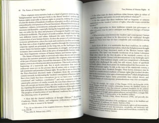 40 The Futu~ of Human Rights
The~ originary meu-narntivc leads to a kind of genesis amnesia; the
'Enlightenment' epoch that gave birth to the hbenl 'modern' nOtiOns of
human rights (especially to human nghts to pro~ny, n1akms the VOWtr
ofa few the destiny ofhundreds ofmillions ofpd)ple). III effcct, g1ob;!hzed
extraordin;!rilycruel practicesofSocial Darwinism, Planned dc~trucllonof
'traditions',cultures,environments, and ptopks was everywhere considered
necessary and desirablc--6~cially during the longdark nlglll of coloniak
ism-in order for til(: ideas aud practices of bourgrois legaliry and rights
to flounsh worldwide. The projcct ofworld soci;!ism, thougl1 inspm~d by
very different visions and values, followed the same itinerary for the
construction of new human futures. So does the project ofcontemporary
economic globalization, where free trade and commerce (so free as to make
the State into a clonc ofglobal capital, manifest througl1 the transnational
corporate capital) arc presented, in the long run, as the harbingers for a
secure future for human rights. Communities in struggle, and people in
resistallce, have contested, oftcn at the price ofunspeakable human viola-
tion, these hegemonic versions of human futures and human righ~.
The future of human rights is serviced only when theory and practice
develops the narrative potential to pluralize the originary mcu-narraUvts
of the past ofhuman rights, beyond the timespace of the Euro~an llnap-
nation, even 11 its criucal postmodern incamations. This work outlincs the
beginnings of a mammoth usk. But it needs reiteration that such an
endeavour must rest on the premise thal a/l IUllionI come tU slra"gtts 10 W
wit ojprol«tion alld promo,",n oJ/wman rigillS. To say this is not to deny dut
the Euro-American discourse made a headstart. from the scvcntet:
nth
century onwards, III dabontingthe 'modem' conceptions ofhurnan rights.
But It does imply that these conceptions (as we see later) were 'tradition-
constituted' and 'tradition- constitutive,21 and wcre consistent With the
catastrophic practices of cruelry towards the non_Euro-American Other.
Since all concepts are history·aden, one also needs to make similar inqulr·
ies, requiring the invention of'non-Vkstern' traditions ofthought in ways
that anticipate and reinforce the contemporary human rights discursivil)'.
The progress ofinterlocution of'non-~tern' traditions lies, perhapS,l1l
the following series of questions:
• I low did the classical traditions of thought (African,n Buddhist,
Confucian, Hindu, Islamic, and indigenous civilizations) configure the
notion of what it meant to be IIIIIIUlII?
11 5«, for all elaboration of thiS inSightful dIstinction, Alasd~lr Macintyre (11}88l
1_11,326-&1.
zz See, John H.. Pittman (cd.) (1997).
Two Notions of Ilumm Rights 41
• In what ways do these traditions rdate human rights to Y.llues of
equality, dlgJ'lIty, and Justice III SOCial and political rdulOllsiD
• To thc exteut that these traditions had no Iingu""',
'od ' . or semIotic
_nvalcnts to the m ern notions ofrights. whatOlhn tro 'ed L_
...,._ _. ,l~ pes carrl tnO!:
bunkn.
• What approaches in these tndltions toward~ J""
be
- - govemanc~ or
educ of~"Cr may said to antiCipate non-Western line rh
......s. i25 ~o uman
, ....b.
• What intcrplayexists between the 'modcm ' and 'conte ' h
. I d - mporary uman
righb anguagcs an those to be discovered in the t d" I h
. , H be ra mona taught
pncuccs. ow st may we: trace complcocity and e _.J "
these? Ontl;wlctlon among
Aside from all this, it is indubitable that the~", d" .
'm I . I" ..... ra mons, 111 confran
caaonWi co Ollia 1
5m and nnpcrialism which ,I E I'g! -
_~'__"''' . ' , I e n I 1tenment though,
~~ lor so long, 1I11l0vated much of thc <YJ • I .
diIcursM TJ I western m man nghts
'IIIIk wb ry...._ Ie a.uer was brutally incoherent of an Indian Lokman
o .....red (Ill the first decades of the twcnti th ya
aaxiacl' the maxi 1 'S . ( If. e century CE) to
. . Uw- It' Th t't1
d.'~'flra} .se -determination) is my bIrthright and J
GIadbi who c":11 ra 1U01" Simply could not comprehend a Mohandas
engcd t 1e early but st'll ..
• Souch Africa Botl h ' I VICIOUS, lonllS of apartheid
diIiaas ofhum~n ri~~e~p~es de~traditiollaltzcd the Eurocentric tra-
a-t American slave F'ed . k' Do
,:n I e turn ~f the ninetccmh centurv a
- . . I ' r nc uglu Thel h . . I'
__ 10 a multicultural tnd . . r erolC resistance may be
"'lbthe...~, _ . Itlon of human rights that resulted d-d
•.... u t'atlonofruct r" ........ es
_ "_""'&" J- ~o IIltenunonallaw 26
whichdel " ed
....."6'.tenmem lega , e glUmat
-...ed forms of cy more powerfully than critical theorv and
contemporary postmod . '1
ernlsms may ever accomplish.
- . fi>r ex;,mpk rh
::"::.:"~-=',~~:::~: ~,:~~,~"~::'~~I:;;-:;:~'T.:~-:~~979J
..._ ulthc pnnclpk ofself-<k I a(' ICVed a splnlwl fOunwtlon for dJr~ pohocal
an a.'peel of$Itugg:e ICtmll13t1on. Fte«lom frOm Jap;ancsc rule for Ko
-i.~ by a ra(ilcaJ Tl'-m~I~:global/llIhtaTlSIII and IllIpenallsm. a struggle fu;
J Garfir ' Stanley T~ll1blah (l964t1on 0 th~ Duddl11st tndll1ol1.
For
Id (1998). ). I lt-nry 1{05eIllOI1l (1998). and gencrally also
...... ~n 1II~lghtful daborallon of II .
No.., 1I10llSof ra;dhnn/lil S ill! plradlgnullc nouons III the Buddhist and
j;~:~"~"~:""~;d:~,"::""~UNSC<' tall ey nlllbl~h (J964).
of III fon... f InStrulllcrus CI1Shrtllll1g Ihe tight 10 5elf-dc'~ .
'U 0 racial dl5(:llmlll _nllln~uon,
Practl ahon, lCCnophobl~, and llllOlcrancc and
Umkd Nauon~ CC$S, akan 10 slavery and forced l~bour, revisited by 'h,
mmu.
 