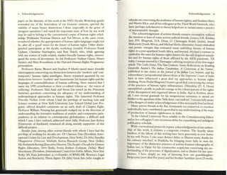 x Acknowledgements
paper on the thematic of this work at the NYU Faculty Workshop gt:ntly
reminded me of the heterodoxy of my footllote citations. queried the
viability of many binary distinctions' draw (especially in the ~nre of
'progress narratives') and raised the important issue of how far my work
may be said to belong to the conventional corpus of human rights schol-
arship. Professors Nonnan Dorsen and Ted Meren, at the same event,
wondered whether the appropriation ofhuman rights languages might not
be, after all, a 'good' omen for the future of human rights. Other distin-
guished participants at the faculty workshop (notably Professonl mnk
Upham, Christine Harrington, and Ruti Teitel), who, while agreeing
with my notion of trade-related, market-friendly human rights, interro-
gated the ternlS of description. So did Professors Nathan Glazer, Henry
Steiner, and Peter Rosenblum at the Harvard Human Rights Programme
p~ntation.
Professors Bums Weston and Stephen P. Marks raised Ill.my friendly
interrogations concerning my distinction between the 'modem' and 'con-
temporary' human rights paradigms. Bums remained agonized by my
distinctions between 'markets' and 'movements' for human rights and the
languages of commodification of human suffering. Steve insisted that'
name my 1999 contribution to their c~ited volume as ' the voices of
suffering.' Professors Talal Asad and V«na Das raised (at the Princeton
Seminar) questions concerning the adequacy of my understanding of
anthropological approaches to human rights. The lamented Professor
Dorothy Ne1kin (with whom I had the privilege of teaching Law and
Science seminar at New York University Law School Global Law Pro-
gram) offered detailed comments on an early draft of Chapter Eight.
Professor William Twining has graciously nudged me in the direction of
understanding the fonnative traditions ofanalytic and comparative juris-
prudence in its relation to contemporary globalization, a difficult task
which I may, I have realized, addressed morc fully. Professor jane Kelsey
(University of Aucldand) remained all along warmly supportive of this
difficult project.
Besides jane, among other activist friends with whom I have had the
privilege ofworking for decades are: Dr Clarence Diu (President, Inter-
national Centre for Law and Development, New York); Dr (Ms) Vasudha
Dhagamwar (Director, Multiple Action Research Group, New Delhi);
Ms Shulamith Koel1lg(Executive Director, The People's Decade for I-Iuman
Rights Education, New York); Smitu Kothari (Lolcayan, Delhi); Wud
Morehouse (Presidcnt,lntemational Council for Public Affairs, New Yew
York); Ms Rani jethmalani (a co-founder of WARLAW, Women's Leg:al
Action and Research); Flavia Agnes; Dr (Ms) G«ti Sen (who sought to
-
•
J
Acknowledgenlents xi
educate me concerning the ..esthetics ofhuman rights); and Vandam Shlva,
and Martin Khor, and all his colleagues at the Third World NetwOrk. who,
have (perhaps unbeknown to them) helped me to sustain many a pracace
of unsustainable thought.
The a:knowledgement ofactivist friends remains mcomplete WIthOut
the mention at least ofsome activistjudicial friends:justices VR. Knshna
Iyer, P.N. Bhagwati, DA Desai, 0. Chinnappa Reddy (India), Ismail
Mahomed (South Mrica), and Michael Kirby (Australia). Ismad embodied
v.ast j~ristic energies [hat resituated many unfOlding futures of human
nghts 111 a post-apartheid South Mrica., and beyond. Michael continues to
srmbolize the oases for hunun rights futures for the still despised sexuali-
tJes and for human rights of those affiicted by the AIDS pandemic. Till
t~ay, ~ remai~ moved byChinnappa's adoring reception ofmy first major
article The Little Done, The Vast Undone: Some Renections on Reading
Granville Iustin's tnl ltulian ConstilIItion: A COmtntOIU! of t"~ Nation'
published in late sixties in thejoumal oflh~ Indian Law IlwiW/~ and hi~
extraordinaryjurisprudential laboursfeats at the Supreme Cou'; of lndia
ha:e .in tum innuenced a ~at deal my approaches to human rights
thmking. Fr~m Praful Bhagw.m I learnt agood deal concerning the vinues
of the ~ractJces of human rights utilitarianism. Dhirubhai (D. A. Desai)
cxcmph~ed a p:ofile injudici~1 coura~ in his rohust pursuit ofthe rights
of the dlsorgamzcd and orgamzed labour in India. And to Krishna, above
all, I owe: eternal gratitude for his tempestuous summons to attend yet
further to the agendum ofthe 'little done, vast undone'.Irenuin fully aware
ofthe dangersofunder-acknowlcd~ment ofthis necessarily briefarchival.
. ~~ny activist friends at the Bar, fortunately too numerous to Illcmion
II1dlV1duall~, tuvc contribu~ed a great deal to my understandingofthe w:l.YS
of production of human nghdcsness in India.
To the Oxford University Press notably to [he Commissioning Editor
and r::' h~r colleagues Iowe: enonnous debts for copycditing and indulgent
publication schedule.
.While conventional protocols require acknowledgement ofmy author-
ship of this work, it remains a composite creation. The heavily silent
burdens .of the labour of this writing have been gnciously as ever borne
~ my ~fe Prcma. I owe some distinct debts: to Bhairav nuny thanks for
~IS culinary mischief; to Pratiksha for bringing more fully in view tile
Im~rtal1Ce ofthe distinctive practices ofactivist feminist ethnography of
Indian I~w; to Viplav for his constructive scepticism concerning my un-
ders~ndlllg of the .processes ofdigitalization; and to Shalini for her syrn-
ph~l1Ies. I have Simply no w:l.y of knowing how our granddaughter
P:.tnpooma (now abut five years) and her brother Sambhav (now 23 weeks
 