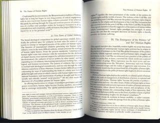56 The Future of Human Rights
Confrontc:d by its own nemesis, the ~stemlmodern tradition ofhum~n
rights has :It long last begun its new long journey ofcritical enga~menl
with its own reactionary human righ ts-violative potential. It has achieved
this partly by a.rrivlng through the long and tOrtUOliS process ofCOI1~truc·
tion of a. welfare.state paradigm WIthin the bourgeois formation in all 115
contradictions and complexity, a difficult history thatJurgcn i la~nnas h~
traced for us 10 his ~rminal 'WOrk.
56
(e) New Fomu of Global Solidanty
The brutal ideological competition for global supremacy created, dialec_
tically, the political space for solidarity on both sides for voices of civil
society to emerge in variegated pursuits of the politics/or human rights.
The histories of transnational solidarity generating new human rights
cultures, even in the most difficult milieux, remain preciolls for readings
of human rights futures. From the present standpoint, 'contcmpornry'
human rights come into existence with the movements for the abolit1On
ofchattel s;!.very, cross-national support for self-determination (at lea...t as
decolonu:ation), the outlawry ofwar as 'politics by other means', and the
expanding arcs ofsolidanty intemv;ning intemational working class, eco-
logical, and fenunist movements. The pattem of solidarity that emerges
is overlaid with ideological contradictIons, and not only through the I1ml-
tifarious contortions ofEuro-Marxism. It raises further difficult questions
concerning the ways of understanding the birth of a whole new form of
global thought and action in which concern with hum:m rights transcends
national boundaries and interlocution of political thought and theory :as
socially and ethically 'neutral' social practice.
S7
All this then awaIts the
discovery of a Foucaldian tpisfertl~ for human rights.
As offering interlocution or critique ofparadigms governance and stlte
power everywhere, human rights become floating signifiers, not embed·
ded in sovereign territoriality. The 'global institutionaliz.ation of human
own nght: It owns and manages national infnstfUCtUral Krviccs, rlluonahu·d enter-
prt~S, and SUIUtOry corponliollS, as well as govtnllllCnt COrnpill1les. Third, III o;omc
SIIUlUOIl~, postcolomal constitutionalism marks a slcady emergence of lhe SI.lIC In tIJ(
forml offinance upluhsm. Fourth, !llela-Ievel SUIC F1Vc-Yeilr Pb,1U bcrolll(: bolh tIJ(
vehicles of nallonal CC01I01ll1C governance as well as devIces servlCll1g humlrl r~
econ01m es. T hc IlistorlCS of pre-globahud South constllUlIOluh~rns n~'Cd rCITI '
from hll1mn tights perspect1V'CS, 111 thIS cpoch of nmp;Jnt globahutloll
56 Jurgen Ibbc::rmu (1996).
~7 1 tu,ve In I1lmd here Ihe: transition from the dictum orlkscartc$: '1flullk, thIft!It'
I .m', 10 the radIcal motto or A1bc::rt Camus: 'I rtbd, rMrrforr WI' arr.'
Two Notions of Human Rights 57
,SI! ' 'fi th -
rights' ,Slgnt les c mter·penetratton of dl(: worlds of the politics for
burna» nghts and the worlds ofpower. The violence ofthe Cold W: d
dle unfoldmg ncw~ld Wu, innovate the politiCS ofhuman fights ~~
I submIt, by the ongm~ and development ofthe Cold'" r b '
___~ _~ b war lonn;;!Uons ue
aboexc=uo;unQW ythe post-Cold War ortheNcwCold m R I I
I
, . ' war. fa po itik.
This capSu e narrative IS heaVIly sugg.:stive ofthe mam ( __'. 1 • .
_h • . h ' ceso VWlfflCtWlthm
whic contemporary uman nghts paradlgnl has emerged. It seems
always the case that thc ('mergent di.seourse on human rights is h '1
JW':I.'>IUC on hum;;!n suffering. C3Vl y
IX. The Emergence of the Politics 'of'
and 'for' Human Rights
lbis capsule narrative also, hopefullv renders I -bl - --
tba tit h' f ' I' egl e my .senpt that IIlSISts
t c. IstOryO .contemporary' human rights ;;!ctivism has its origins in
dat practices ofresIstance 10 the Cold War global fo . . (h - -
a(crud<y Gl b 1 . I rmatlon:;o t epolincs
. .0 a , reglona, nalional, and loe..l human rights str I d
~ments m the Cold Wa . , ugg es an
. . r era wttnessed !lew practices of the politics of
erudry toapOlllt that, at times, converted the whole we Id
'commulllues' of I WI r Into scattered
IIincd. . gu ags. . len reprcsslon was the most severe :md sus-
summonlllg terms Ilk 'liberation' 'democl':lrV' d 'h
ripus' convc'~ i d I ' '--, an even uman
. uhis ,...'" mages an t Ie reality ofaggressIve State·telTorism. It is
. mn!::onc ~mb that th e protc;;!n foctal life ofthepolituJ ojlli/ttUlII rights
1Iinbpan~_stmct1on to the poIitiaJorhuman ngll" ~gins Its almOSI cacsarea~
Pohticsojbuman righ d I th
riabb lOth cis IS cpoys esymbohcorcuhuralcapiulofhuman
P:JbaI gri~ :~d ofman,2gement ~fdlS~ibutlon ofpower, in national and
ntQ aggression a~~:;~buman fights beco,:"e the pursuit of politics-
~ . . y o.ther m('ans. Politics ojhuman rights at times
_ associated WIth terronst repression ofrealms fh
expression h d' be 0 uman autonomy
raImg idC':Q1 ,were lssent comes treason and !>)'Coph;;!ncy of the
~tiona~ assumes the comm~nding height of free expression. And
~ as plotn~cy de~t1y uses III this form ofpolitICS visions ofglobal
No h commandlllg heights for ideological compliance.59
~fol~ except tile mJOlmioll ill hlltllall £en.sibility-;;! rather romantic
,0 coursc-rnarks lhe passage from the politics «if!luman rights
: "'••Id Ilobcruon (1992) 133.
, to a POI~[ that even In tim JO-CIllcd rra ofhmnJn nghtS, fonncr officials
or ~ McCanh party VOICes full-thrmlcdlyseek 10 ~UStlfy' hoTTO
_ ..._ aspirations anJ :;gJIIlC and lhe, vanous lechmques of desublhu uon ~
gtmcs as po meally 'senSible' programmes!
 