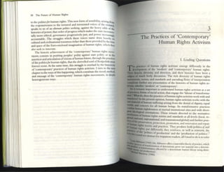 58 The Future: of Human Rights
to the politicsfor human rightS. This new form ofsen~ibility, arising fro",
th . n-· to the tortured and tormented voices of the: ViOla.....
e responSive ...... . ' "''',
speaks to us of an al'tmo~ politics s«king, against the heavy odds of tht
h· . f~, th,t order ofp...............<: which makes the st.lote InC~Illt'n
IStoneso "'_ .. _. '~--. •
tally more ethical, governance progressively ~ust, and power increasingly
hi The stru-..les which these VOICes name draw heaVIly on
aCCQunU e. ~ 'd d h
cultural and civilizational resources richer than those P~I e y the til'llt
and space ofthe Eur~ndosed imagirution of human fights. whIch they
also seek to inn()V;lte. .
The historic achievement of the 'contempo,racy' human ,fights ~lovt.
menu consists in positing peoples' polity against sute polity; or m ,t/l(
assertion and articulation ofvisions ofhurnan future. through the ~~t1~
ofthe politicsfor human rights, tha~ the shrivel.led soul.ofRealpol~tlk m~t
, . I AlII e "me time tillS stru~le ISoverlaId by the IlIStonclty
forever resls . I , t>&' . . .
f ' ' r.lclices of human rights activIsm. I turn In the next
o contemporary p . h ood I ad
chapter to the ways ofthis happening, which c~nstltute t e m ,. met I ,
and message of the 'contemporary' human rights movements, In dttply
heterogencous ways.
-
3
The Practices of 'Contemporary'
Human Rights Activism
I. Leading Questions
The practices of human rig/liS activism emerge differently in the
development of the 'modern' and 'contcmponry' human rights.
,... clcasity, diversity, and direction, and their histories have been a
of much lively discussion. The rich diversity of human rights
,,_wars,norms, and standards and unending flows of interpretation
ItiC"JlC' funher any presentation of the histories of human rights ac-
wbethcr 'modern' or 'contempor<lry'.
• remains Imporunt to understand human nghts activism as a set
'ftnm"'a, forms ofsocial actlon, that engage: the 'labour oftransfonna-
.... do, then the practices ofhurnan rights aCtivism work with and
a s F uY In the present oplllion, human ngh ts actiVism works with the
IW ofhum<ln suffcnng aosing from the demal ofdignity, equal
aDd conce-rn for all hurn,lIt beings. Its transfonnative pnctices
human rigbtlcssne-ss at myriad institutional sites and with divcr-
IWtoIogicai orientations. These rC'main directed to the nomutive
P'T r~ of human ngllts nonns and standards at alllevcls (local, re-
~DIbonaI, supranational, and transnationaVglobal) and further prx-
0I"....!preservatIon. protection, promotion, and renovation and repair
-"hanaan".ghLS nonns and practices. They produce both politics '!land
~ nghts; put differently, they reinforce, a5 well as reinvent, the
Ihia of the 'poilucs of production' and the 'production ofpolitics'.2
SOUnd too abstract for impatient readers. all I need to do is to refer
i;;~.:; (1969) 166. Althusscr offcn a nutcmlist theory ofpl1lCtlce, which
I of tr.ln.dimll~tlon of dctcnnm~te g:.~n TlIW Inaterbl 11110 a detcnni-
a(~fbf(lmutl()n effected by a dctennll1ate human labour using deter-
r rodUCtKIn)'
But~ (1985).
 