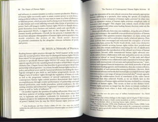 64 The future of Hurn:,m Rights
and influence IS counter-intuitive as well as coumer-productive. Practices
of human righ ts necessarily aspire to attain counter-power or 110n-d0I11I_
nating political influence th.u we may want to name as a form ofahnlistlc
or fiduciary power, which p~nts ilSClfas being more Ilistorically apablc
to ukt human and social suffering seriously than fonns ofgovernment..,
power. Such self-Imagery enables human rights NGOs to sharply dlStlll_
guish themselves from business and industry cartels and. specifically, re-
ginu'-sponsored NGOs. I suggest later in this chapter tlut thiS, too,
remains heavily problematic. Overall, for the present, I maintain that we
do not have adequate ethnographies ofhuman rights activist practices that
would reinforce the notion of the 'third sector' beyond
its potential constitution by the altogether virtuous exclusion of profit
and power.
III. NGOs as Networks of Practices
Reading human rights practices through the 'NGO-ization' of the world
raises the second question: How may we distinguish human rights NGOs
from otllers? Is it an egregious error to narrow the domain ofhull1an fights
activism to specifically human rights NGOs? OfCOUTSe, tillS question is
entirely snperfidd for the vanishing breed o(readers o(Karl Marx's Kapual
(Volume O ne, C hapter Scvcn) tlut describes in great and grave detail how
partnenihip with progressiw:--or, at least, broadly human rights-inclined-
policy and political actors and the learned professions (including the theo-
logical) emerged to give birth to, and further progressively encode. the
Magna Carta ofworkers' rights through the regulation of hours ofwork.
as well as the progressive outlawry of carccral exploitation. Likewse,
contemporary human rights activist practices demonsmte their highest
accomplishments through creative penormances of partnership amongst
learned professions, mass media journalism, activist academics, the dis-
senting scientists and technocrats. It generates 'contests' ofprinciples and
actors as well as 'webs of influence'.15
On another register, the question o(reading still persists. How may we
ftad these patterns of working together? Do they tend, more often than
not, to legitimate :md reinforce credentials for domination or do they
sharpen prospects for authentically human rights-oriented performances
of power? Indeed, how far may the NGO human rights activism ic.elf
U John Hnlthw;lIIe alld Peter Drahos (2000) 475-301. O ne must also lIIelude
Within tinstile' tlOlmebetwec'1I nauonallTlStltuuons ofhuman nghts:see, SoIU~ orden»
(2004).
The Pnctices of 'Comemporary' Hunun Rights Acovism 65
begin the itineraries onts own ethical corrosion that variously appropriate
huntan sulTering as a spectacle, thus raising the spectre of complicity,
cooPtation, or even corruption o( human nghts activism? In what ways
does an exp:msive notion of human rights activism complicate tasks o(
roistancc and struggle? This chapter and. indeul, much o( thlS work
rc:OUIRS eng21ged with (what some leading literary theorists name as) the
'artXlcty o(judgement'.
More specifically put, how may one read/place, along the axis ofdomi-
ll2r:ion and resisunce, the manifold cross-professional practices ofhuman
rights activism? This question assumes importa.nce on many arenas and
siteS. Coopcr.l.tion as well as ambivalence marks relatiOnal pattems. First,
wbile activists have encouraged and welcomed the emergence of activist
Justices who have. across the North-South divide, made somc distinctive
contributions towards securing human rights within their jurisdictional
spheres, they also remain ambivalent concerning the rolc of adjudicatory
power [ 0 ameliorate thc reproduction o(the old and new forms ofhuman
rightlessness. Second, while transnational human righ ts advocacy net-
.orb ~k to foster collaboration with state and policy actors on a terrain
• diverse as 'ethical' or 'moral' foreign policy, 16 or fair trade and ethical
awnU11ent, or funhereven collaboration and cooperation by human rights
ICtIVllots with international Civil 5C:lV3nLS and natlonal bureaucrats,l7 inter-
national and regional financial institutions, and whole networks ofaid and
clrvelopment funding agencies and (oundatlons, they also remain reflexive,
even dlstmstful, ofsuch partnership among professions. Ukewise. third,
Innsnatlonal advocacy networks that increasingly accomplish human rights
Obtcomes across a vast range o(intergovernmental sitesIS remain agnostic
concerning the within-nation levels o( tr.mslation of the rather heroic
«lDsensual feats thus achieved. Fourth, as we see briefly later in this
chapter. practices ofhuman rights activism become enclosed in a creeping
ICIeIittsm of human rights. This occurs at last at two distinct levels.
~unun rights activism no longer has the choice to remain confined to
JUndlC:ll-political levels when it deals with arenas heavily overlaid by
" I
Ch
11 w::ays that now also ~ve5 w::ays of 'nllht:uy humamt.mamsm'. See. Invid
~~dler (2001).
I pursue sollle o(dlese linklges III thiSchapter and in Chapter 9. Bm 11 remains
IIoorth notmg that III lIl.lny a SoUlh society incumbent as well all rtctlred bureaucrats
~ III wonhwlule efforts at fostering hllllUll nghl~ culturc~.
SlJa.1~~Anuro Escobu (1995);John Bnlthw.ute and Peter Dnhos (2000); l.eslte
'" ( 5); Shlrln Roll (2002). SIgnS ofhopc IIlduck the rontemponry movement.
~nplc, agalll5t geneUC3l1y mllLlted (oods, paru.llly codified now by the Cartagena
cory Protocol.
 