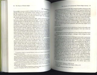 86 The Future of Humall Rights
XI. Dial"",
-"" 111
Incre~lTlgly. everyone IS asked to believe that the bc~1 way fo
dialogue between the communities of the violated and the ;;atd11 tbt
But the production o~ ~he best way forward dlfTcr~, dcpend~tr;fOr
loc;atlon wnhlll the polmcs of, as well asjor, hum;all rigl'b My d g on Ib
. . . IStlne·..._
also sunds severely tested on this terram. ....'1]
In the model of the politics ofhuman rights. 'truth eOllllllLSsio .
their poor cousins, called intcrIutional hC:l.rings,63 embody this tJ:nS
dtand
towards dial~sm. It will take this work far ;afield to explore, even~n ~
outhne. the history of recent truth commissions, their funcho
d ' . "el I h .. os, and
YSlunctions. ear y. trut commiSSions reCover narratives ofsuft
in seeking to impart the edge oOmman suffering to human righlSdiscu~nng
Because of their national, regional, or global auspices, truth COlllllliSS:
often marshal a range of authoritative data, often denkd to hUlllan rigbb
NCOs' fact-finding reportage activities. More importam, the former carry
some potential ofpolicy action that the latter, at best, unevenly colllnwxi.
NCO reportage m;ay primarily expose; it may influence but not dirccly
comptllS2tc victims, rehabilitate them, or exercise prerogatives ofpunish-
ment or pardon. These rem;ain the tasks ofsovereign SUIC power, ~
less of how one Imy prophecy the end of the nation-state.
All this is wdl known, as are the large questions th:lot surround dx
processes and outcomes of truth commissions. These reb.te co wap III
which such devices result in the promotion and protection of huflUll
rights. Clearly, when the outcomes signify outriglll grants ofamn~ty 10
dle most helllous violators of human rights, il stretches the iUliIgil11Uoo
to assert tlut internatlonal!r-binding human rights treaties and custOflUfY
law are protected thereby. It is at le~t ;arguable that regimes ofanl~
and confident future violations ofhum;an rights are positively correlated.
6J uu~hcd, mosdy by colKemcd NGOs. :oIt dIC Site of v;l,rIOU5 Unned NJIl<IDJ
5ummlts In recent YCHS.
6f See, ~~sclll~ B. Ilayner (l~ ~5;. UFli,tt/ Nario~1S Commis.<wu 011 HIIIII"II-::
Sub-C,,,,,,,uiJlon on Pm>r!IIIlHI rfDis.r",n,"4f10n (nlJ PfO{ffflOIl rfMmonll(l; SIUJy()rltt/ ,#III
,/It Righl'o Rnti'"rWn, ComptnS4liou alld RrhabililIJlionfOr vl(li'~ifGftISS Iljolallon~~.
R(fhts lind FUIIIJlltllfn'lI1 FrMIomJ UN Doc FJCN.4ISUH.2119'JfVIO.July 26. 1 •
vln Hoven. Spcci~l Rapporteur; and rebtcd materials Cited 1!l Ch~pter I (...
6S GcnCr.ll anmc~ty <as m llait!, El Salv;idor) or )(!lcetlVe prJetl(e~ ofartll~:I1""
probably, III the CiI5C ofSouth Nnea) carry a tendency to undf:rIluue the !'IcY> .nd
. d 111111101l,
rightsflU rogrns eml)()(h~od. for =mple, III the genOCide. IOrlurC, .scn
ll
anti-apartheid convelltlOlIJ. thr Co"'"
66 See. the Umted Natlolls CommiSSIOn 011 Hunull RISllls: Heport on
sequences of Impurity. UN Doc.FJCNA/I99CV13 (1990).
11te Practices of 'Contemporary' Human Rights A.c:tivism ff7
ioo......""~,,,d'""':III)'_O~~'~~~:"~'~::~~~" politics ofmemoryonly
cn1JanCe the pT:lctitts of the politics oforganited oblivion. at
~;:~~~~~~;:: ofpcrpetmors. It is unlikely in the extreme!lut
: feel redressed by high moral summons of fOrglveness and
be bygones. Those who have expenenced genocidal
'forgiven' by the community ofhuman rights policy
refuse to bc persuaded to take such counsel seriousty.
fonn ofdialogism occurs with the emphasis on the
.... DOl universality, but of plun'vmality-a diSCOUrse thaI takes
...,.... moderate perspectives on ~uman rights. The fonner ;anchors
. . . cruth of grass roots expenence and vision that enables us to
..............
~ in 1 um~rse. but ill a,pluriunivcrse; that the universality in the
by human nghts propag:.tol'S exists only in their mi-
'::~::IU~~:~~,:~~~::,j:, of'interculturalhospitality' based
~ a dialogue which chan~s its own
~:~~~;'m::od::erate' forms ofdi;alogism insist on thc construction
~ . . of'universal cultural lc:gitimacy' for the standards
lDk'nu~,onal human righ ts.Xl Put another way, dialogisrn
mutuality of hum:l.n nghts responsibilities through the re-
~uch tha.t no cultural or civllit;ational tradition be
:i1Sdevoid ofcrucial ideals ofhuman 'dignity'. 'integrity',
~lcc'm or self a.nd soci;al worth. Abdullahi An-Nairn's
iIfIlsIamk on what he calls 'constructive methodology' (for the
Law III WoIys tha~ makes it compatible with human rights
~~~~:;:~')n'~h~';'j!P~"
;~C:es ~n constant. and creative, interaction and
IDd th III the rullT2tIve paths of'tradition' 'rno-
hu~ommon future of;a constantly self-difTerentiating,
'~"'ogi.coI Ity, :"!tatcver be the fate of the implicit 'theory,' the
- _r."'ks
dllt Summons for critics and evangelists of human
" " Oun yimpo , I
!"'1Iic... f . rtall[ Irom t Ie standpoint ofthose violated
o POWer III civil society d ' .1 '
With all I " an state III ule circumstance
t lelr dlsagreemclllS, the r;adical 'grass rOOts
Snglm~yer (1992) tl2-169
::.-~, and Madhun Surl llrakuh (1998) at 125.
AIuncd An-Nairn (1992) 431.
 
