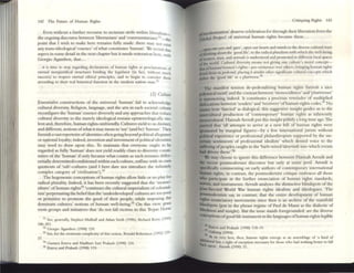 142 The FulUre of Human Rights
E~n Wlthout a funher recourse to sectarian strife withm libcrahsm_
the ongoing discourse berwc=en 'libertarians' and 'comtl1unJtanans"JI_th~
pomt that I Wlsh to nuke here remains fully made: there may nOt exist
any trans-ideological 'essence' ofwhat constitutes 'hul11an'. ~ rCVISit this
aspect In some detail in the neXt chapter but it needs r~itt'rauon here, WIth
GiOrgiO Agambcn, that. ..
••. II IS lime !O SlOP reg;.rding decbntions of human rights as procl;am~uolis of
etem.JI1 mel2Juridical structures binding the legisbtor (in fact, WIthOut much
success) to respect eternal ethical principles, and to begin to cOllSlder them
according to their re~1 historical function in the modem nation-sl2te.92
(2) ellllUIl'
Essentialist constructions of the universal 'human' fail to ackJlowled~
cuhur:.r.l diversity. Religion, language, and the artS in each societal culture
reconfigure the 'human' essence diversely and any approaches that reduce
cuhur:.r.l di~rsjty to the merely ideological remain cpistcmologlcally vio-
lcnt and, therefore, human rightS-unfriendly. Culturcs yield to us distinct,
and different, notiOilsofwhat it may mean to 'say' (and be) 'human'. They
furnish a vast repertoireofidentities often going beyond political allegaanct
or Ilationalloyalty; indeed, illvention and in~snnent ofpolitical idemities
may need to dr:.r.w upon this. To maintain that everyone ought to ~
regarded as fully 'human' does not yield readily dues to diversity consti-
tUtive ofdle 'human' ifonly because what counts as such remains differ-
entiallydeu:rmincdlconditioncd within each culture, suffuse Wlth Its own
quotients of 'sub'-<ultures (and I here dare not introduce the Infinitely
complex category of ·civilization,).9)
The hegemonic conceptions ofhuman rights allow little or no play for
radical plur:.r.lity. Indeed. it has been recently suggested that the 'monOC-
ulture' of human rights'}.t 'continues the cultural imperialism ofcolonial-
ism' perpetuating the beliefthat the 'underdeveloped' cultures arc tOO poor
or primitive to promote the good of their people, while imposing the
dominant culturts' notions of human well_bcing.9S On this view. gr:.iss
roots groups and initiatives that 'do not fall victims to this 'Trojan Ilol'SC
91 See, generally, Stephen Mulhall and Ad~nl SWift (1996): Rich:ud Horty (1993)
186-201.
'12 GiorgIO Ag:Imbcn (1998) 139.
9) Sec, for the recurrent col'llplexlty ofIhlS notion, Ronald Robertson (1992) 129-
37.
901 GU$l.Jiva F.su:va and Madhun Sun Pralush (1998) 124.
95 EsI~ and Pnbsh (1998) 119.
Cmiquing Rights 143
Ionization' deserve celebration for through t.helr libe~tJon from the
~=I Project' of universal human rightS because the~...
n ourC)'C'S and 'gaze" O~II our healU and nunds to the dIVerse cultunl W.JIYS
..tnbngabout the 'good life'; to "he mhcal plunhsm wllh whICh thewc:ll-bclOg
aiwun1en, men, and ammals is ullCkntoOd and promoccd III drffercnlloc:a1 spaces
aim!:' world. Cultural dIVersuy me~n5 not giVIng oue culure's monl concc.pt-
Ifyl nfhuman,lwomcn's righlS-pre~minence ~rothers: bnngJnghuman n~ts
down from ilS pedcsl2l; placmg il amidst other slgmficant cultural conceplS which
~ the 'good life' in a plunverse.!i16
The manifest tension de-pedestllizing human rightS furnish a nice
po&rmicalmotif; and the contras~ between 'm?nocultu~es' and 'pluriv~r~'
is summoning indeed. It constitutes a precIous remmder of multiplied
dislocations betv.'een 'senders' and 'receivers' ofhuman rights codes.97
No
~r how 'fancied' as dialogical, this suggestive insight guides us to the
iatrrcuhural production of 'contemporary' human rights as inherently
ibonocultur:.r.l. Hannah Arendt put this insight pithily a long time ago. She
It'eITCd that 'all attempts to arri~ at a new bill of human rights were
~red by marginal figures-by a rew international jurists without
political experience or profession:.!1 phila~lth,ropi~tS supp?rted ~Y the un-
eenam sentiments of profeSSional Idealists which delllcd voice to the
tlllftffing ofpeoplcs caught III the 'barb-wired labyrinth into which events
.... dnven them,.9EI
~ may ch()()5(: to ignore this difference between Hannah Arendt and
Ihe rttellt posnnodernist diSCOUrse but only at some peril. Arendt is
~fically commenting on early authors of contemporary international
IIamm rights; in contrast, the postmodemist critique embraces all those
who participate in the funher enunciation of human rights standards,
DOnns, and instruments. Arendt analyses the distinctive blindspots of lhc
post-Second World War human rights idealists and ideologues. The
JIOStmodemists say, in contr:.r.st, that the entire de~lopment of human
rights enunciatory movements since then is an archive of the manifold
hhndspots (put in the phrase regime of Paul de Mann as the dialectic of
blindness and insight). But the issue stands foregrounded : are the diverse
COnceptionsofgood life immanent in the lanb'uagcs ofhum:'!11 rights legible
..'" ~tllV:i and Prakash (1998) 118-19.
G~ltung (1994).
II1II At Its very best, lhen. hum:1II nglm emerge as 311 asscmbbge of 'a kmd of
Iddlbonall~w, a right of exception !)('("e»;l.ry for those who had TKlthlllg belteT to fall
Jt.n.. upon'. Arendt (1950) 33.
 