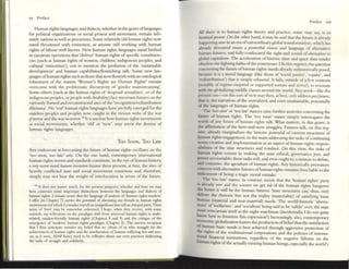 xx Prr:f:lcc
Iluman rights languages. and dialcctS, whether in the genre ofla~~ges
for political organizations or sodal prOtest a~d movement, rel~1a1ll mfi-
nitely various as wetl as precariOUS. Some relauv~ly old hum:m ,
"ghts now
stand threatened with extinction, as anyone sttll worktng with human
rights of labour wdl knows. New human rig,hts language,s stand b!rthcd
in caesarian oper.nions that 'deliver' hum:Ul nghts ofspeCific constItuen-
cies (such as human rights ofwomcn, children, indigenous peoples. and
cultural 'minorities'), not to mention the profusion of thl:' 'sustainable
development' and human capabilities/flourishing talk. Some new l~n­
guages ofhuman rightS such as those thOit now flourish with ~n ontologlC~1
robustness of the maxim Women's Rights are Human Rights' remain
overcome with the problematic discursivity of 'gender mainstreaming'.
Some others (such as the human rights of 'despised sexualities', or of the
indigenous peoples, or people with disability) face unce.r~in flln.lre~ on ~he
variously framed and reconstructed axes ofthe 'recogllltlonlredlstnblltion
dilemma'. No 'real' hUlllan rights languages have yet fully emerb't:d for the
stateless peoples and peoples now caught in the vicious webs of the war
oJterrorand the war0" terror." It is uncle;tr how human rights move~ents
as soci;tl movements, whether 'old' or 'new', may arrest the denll~ of
human rights lan!.'1.lages.
Too Sool1, Too Late
Any endeavour at forecasting the future ofhuman rights osc~lIates o~ the
'too soon, tOO late' axis. On the olle hand, contemporary lIlternatlonal
human rights norms and standards constitute. in the eye of human h.istory,
a very rt(trlt moral h'lmnn itllltrliiotl btcau~ these present, at best, the Sites of
heavily conflicted state and social movement consensus and, therefore,
simply may not bear the weight of interlocution in terms of tile future.
16 It docs not matter much, fot the prnc:nt purposes, whether and how wt' nuy
here constrUCt SO~ importlnt distinctions bctwttn the: bnguagt'S and dulcet!> of
human nghu. I remam aware lhat the languago= of analYSIS of'human nghu markets'
I ofTer (in Chapter 7) cuneI Ihe pou:nllal of ahenating my fnends IT! human nghu
movemenu (ofwhich I conswer myselfan IIUlgmflGl.Ilt but ~lIll an Imegral pan). Theil
sense of 'hurt' may be somewhat redccmed, I hope, when they receIve, With some
warmth, my reflectiom nn the: paradigm shift from univel'Sll human rlghu to trade:-
related. nurkc:t-friendly hUl1lln nghlS (Chapters 8 and 9) and the C1111que of ~e:
emergence: of 'modem' hum:,ul rights pandlgnl (Chapter 2). The uncvcn rc«puOrt
that ' thus anllClp.lle SUStainS my belle:f that ~ (thOS(' of us who struggle for the
xhicvcmcm of hunun ngiltS and the amehonoon of human sufTcrmg Iwr ,rrd _,
on, as It were, ASAP basiS) need to be ref10avc about our own practKn fuluomng
the tasks of struggk and solxbnty.
-
AU there is to human rights theory and practice, some may say. IS Its
hiIforilal prtStnt. On the other hand, it may be said that the fmure is already
happening now In an era ofextraordmary global tr.lIlsfomuuon, which has
already devoured many a powerful vision and I.nguage of altematlvc
human futures, and fully confiscated the sight and sound ofailenullives to
global capitalism. The acceleration of historic time and space thus render
obsolete the fighting faiths ofthe yesteryears. On this regtster. the question
collcerning the future ofhuman rights stands alrc;tdy unhlsloncally posed,
because it is a moral langua~ (like those of 'social Justice'. 'equity', and
'redistribution') that is simply wwustd. It fails. outside ofa few contexts
(notably, ofregime-inspired or supported torture and terror), to resonate
with the globalizing middle classes around the world. Any work-like me
present one---on this SOrt ofview may then, at best, only address pas/filiI/res,
that is, the narratives ofthe unrealized, and even unattainable, potentially
of the languages of human rights.
The 'too soo,,' or 'too taft' stances raise further anxieties concerning the
future of human rights. The 'tOO soon' stance simply interrogates the
worth of any future of human rights talk. What matters, in this genre, is
the affinnation of the here·and-IlOW struggles. Futures ulk, on this reg-
ister, already marglllalius the histonc potential of current strUCtures of
hum.n rights engagement, in the main addressing the tasks ofcontinuing
norm-creatiOIl and implementation as an ~pect of human rlgllts respon-
sibIlities of the state Structures and conduct. On tillS Vlew, the tasks of
human rights consist in making the state ethical, governance JU
St, and
power accountable; these wk.~ will, and even ought to, continue to define,
and consume, the agendum of human rights. Any historically premature
COllcem with alternative futures ofhuman rights renl.1.ins then liable to the
indictlncnt of being a tragic moral mistake.
The 'too late' stance, in contrast, insists that the 'human rights' patty
is already Olltr and the sooner we get rid of the human nghts hangoVl:r
the better it will be for human futures. State structures COlIn, thus. only
deliVl:r the rhetoric hut not the reality (materiality) of satisfYing basic
human (material and non·material) needs. The world·hlstoric 'abell.l-
tions' of'wdfarism', and 'socialism' being said to be 'safely' ~r, the state
must reincarnate itselfas the night watchman (incidentally, I do not quite
know how to feminize this expression!) Increasingly, also, contemporary
economic globalization fosters the production ofbclicfthat the satisfaction
of human basic needs is best ;ichieved through aggressive protection of
the nghts of the multmational corporations and the policies of intcma.
tlonal financial institutions, regardless of the negative fallouts on the
human rights ofthe actually existing human beings. especially the world's
 