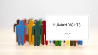 HUMANRIGHTS
GROUP 4
 