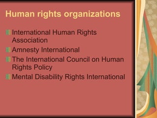 Human rights organizations International Human Rights Association Amnesty International The International Council on Human Rights Policy Mental Disability Rights International 