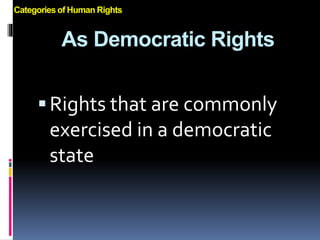 As Democratic Rights
Rights that are commonly
exercised in a democratic
state
Categories of Human Rights
 