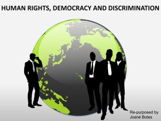 HUMAN RIGHTS, DEMOCRACY AND DISCRIMINATION
Re-purposed by
Joané Botes
 