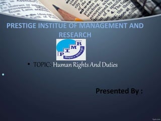 • TOPIC:-HumanRightsAndDuties
•
Presented By :
 