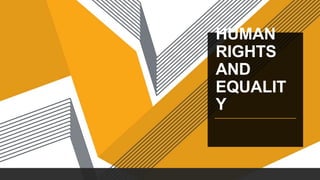 HUMAN
RIGHTS
AND
EQUALIT
Y
 
