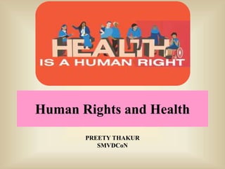 Human Rights and Health
PREETY THAKUR
SMVDCoN
 