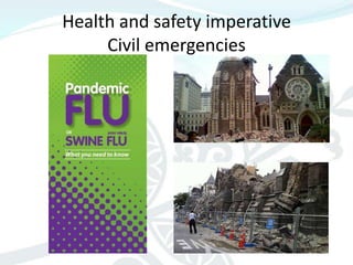 Health and safety imperative
     Civil emergencies
 