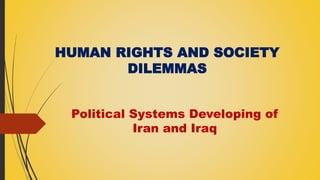 HUMAN RIGHTS AND SOCIETY
DILEMMAS
Political Systems Developing of
Iran and Iraq
 