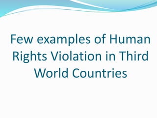 Few examples of Human
Rights Violation in Third
World Countries
 