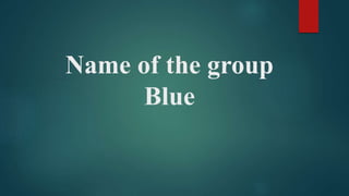 Name of the group
Blue
 