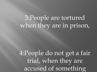 3:People are tortured when they are in prison,4:People do not get a fair trial, when they are accused of something