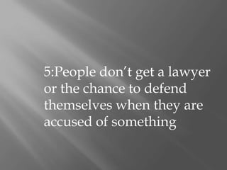 5:People don’t get a lawyer or the chance to defend themselves when they are accused of something