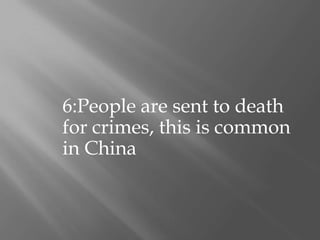 6:People are sent to death for crimes, this is common in China