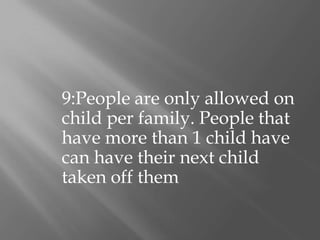 9:People are only allowed on child per family. People that have more than 1 child have can have their next child taken off them