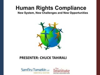 PRESENTER: CHUCK TAHIRALI
Human Rights Compliance
New System, New Challenges and New Opportunities
 