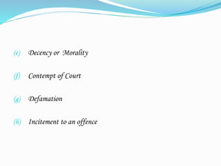 (e) Decency or Morality
(f) Contempt of Court
(g) Defamation
(h) Incitement to an offence
 