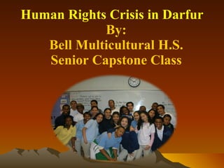 Human Rights Crisis in Darfur By: Bell Multicultural H.S. Senior Capstone Class 