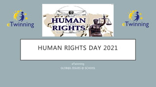 HUMAN RIGHTS DAY 2021
eTwinning
GLOB@L ISSUES @ SCHOOL
 