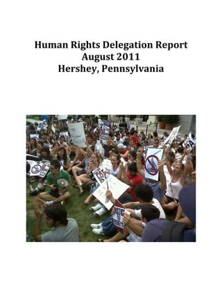 Human Rights Delegation Report  
        August 2011  
   Hershey, Pennsylvania 
               
               
               
 