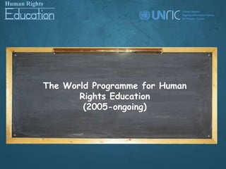 The World Programme for Human
       Rights Education
        (2005-ongoing)
 
