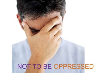 NOT TO BE OPPRESSED

 