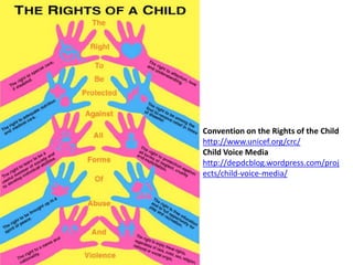 Convention on the Rights of the Child
http://www.unicef.org/crc/
Child Voice Media
http://depdcblog.wordpress.com/proj
ect...