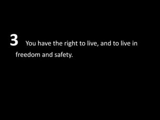 3   You have the right to live, and to live in
freedom and safety.
 