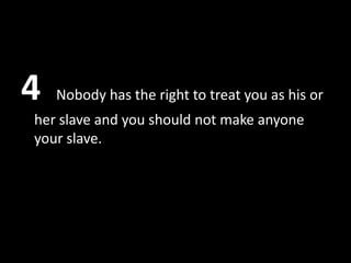 4   Nobody has the right to treat you as his or
her slave and you should not make anyone
your slave.
 