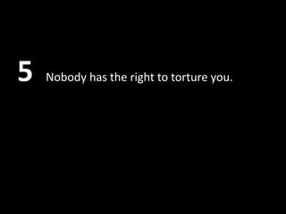 5   Nobody has the right to torture you.
 