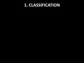 1. CLASSIFICATION
 