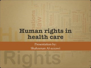 Human rights in
health care
Presentation by:
Shahzenan Al-azzawi
 