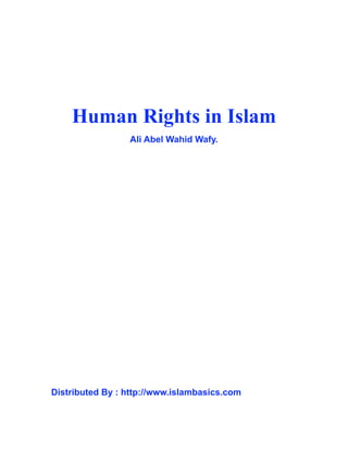Human Rights in Islam
                 Ali Abel Wahid Wafy.




Distributed By : http://www.islambasics.com
 