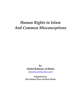 Human Rights in Islam 
And Common Misconceptions 
By: 
Abdul-Rahman al-Sheha 
(abusalman102@yahoo.com) 
Adaptation by: 
Abu Salman Deya ud-Deen Eberle 
 