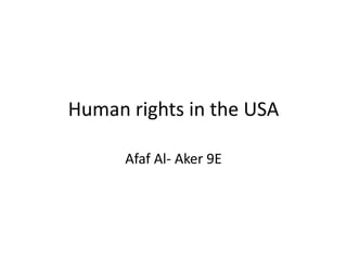 Human rights in the USA  Afaf Al- Aker 9E 
