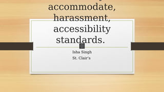 accommodate,
harassment,
accessibility
standards.
Isha Singh
St. Clair’s
 