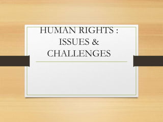 HUMAN RIGHTS :
ISSUES &
CHALLENGES
 